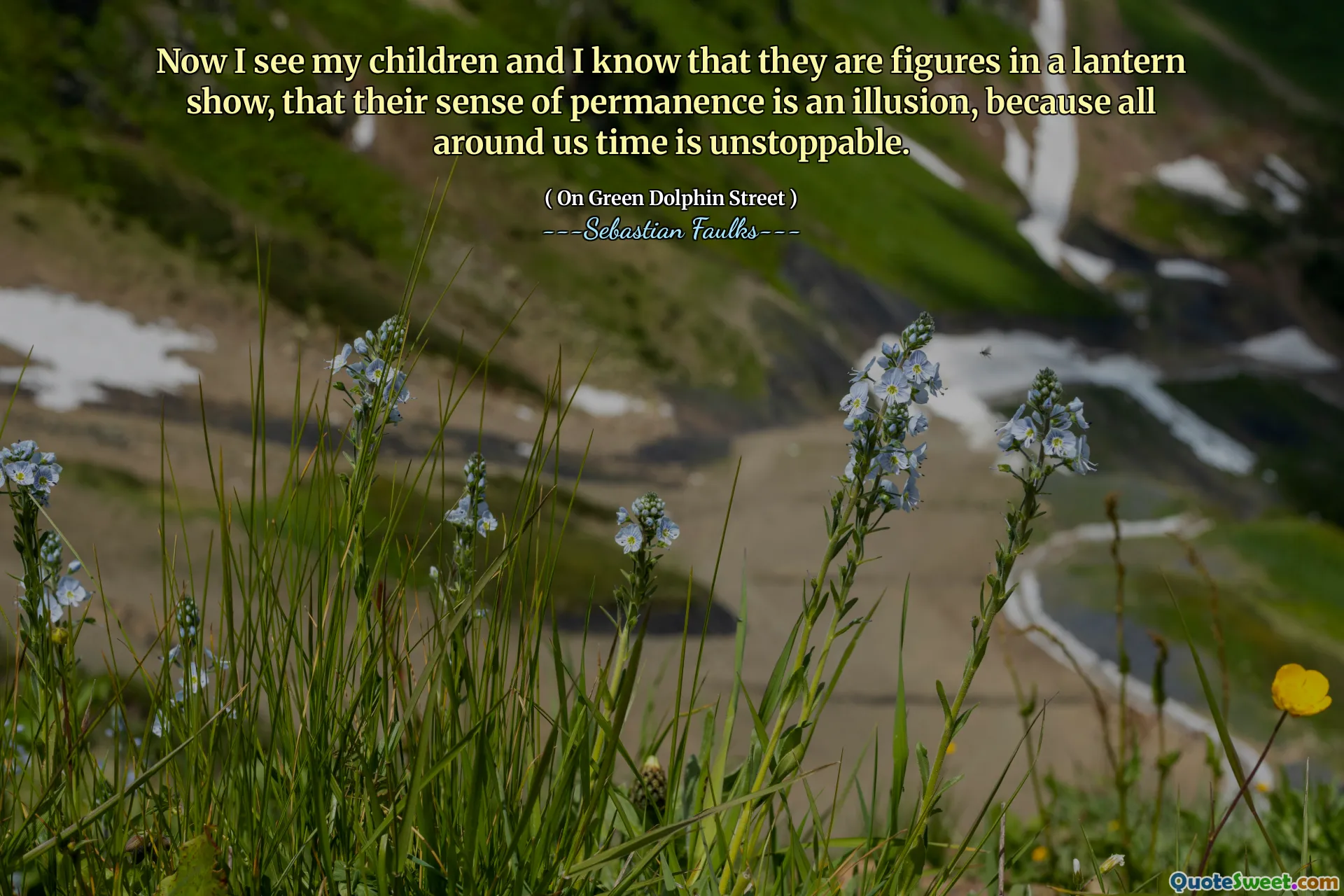 الآن أرى أطفالي وأعلم أنهم شخصيات في عرض الفانوس ، أن شعورهم بالدوام هو وهم ، لأن في كل مكان حولنا لا يمكن وقفه.