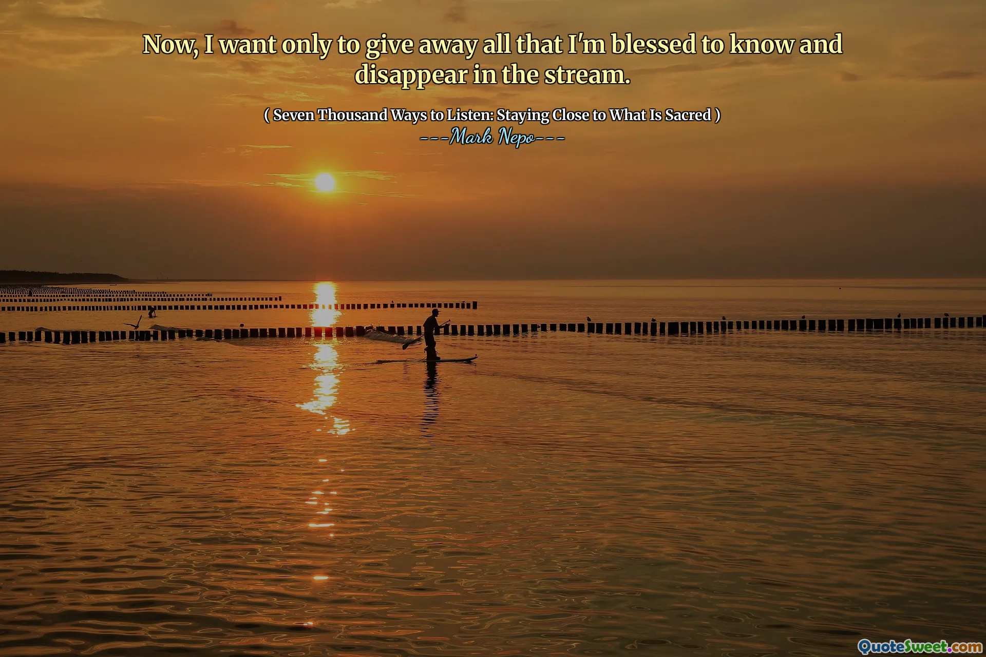 Acum, vreau doar să dau tot ce sunt binecuvântat să știu și să dispar în flux.