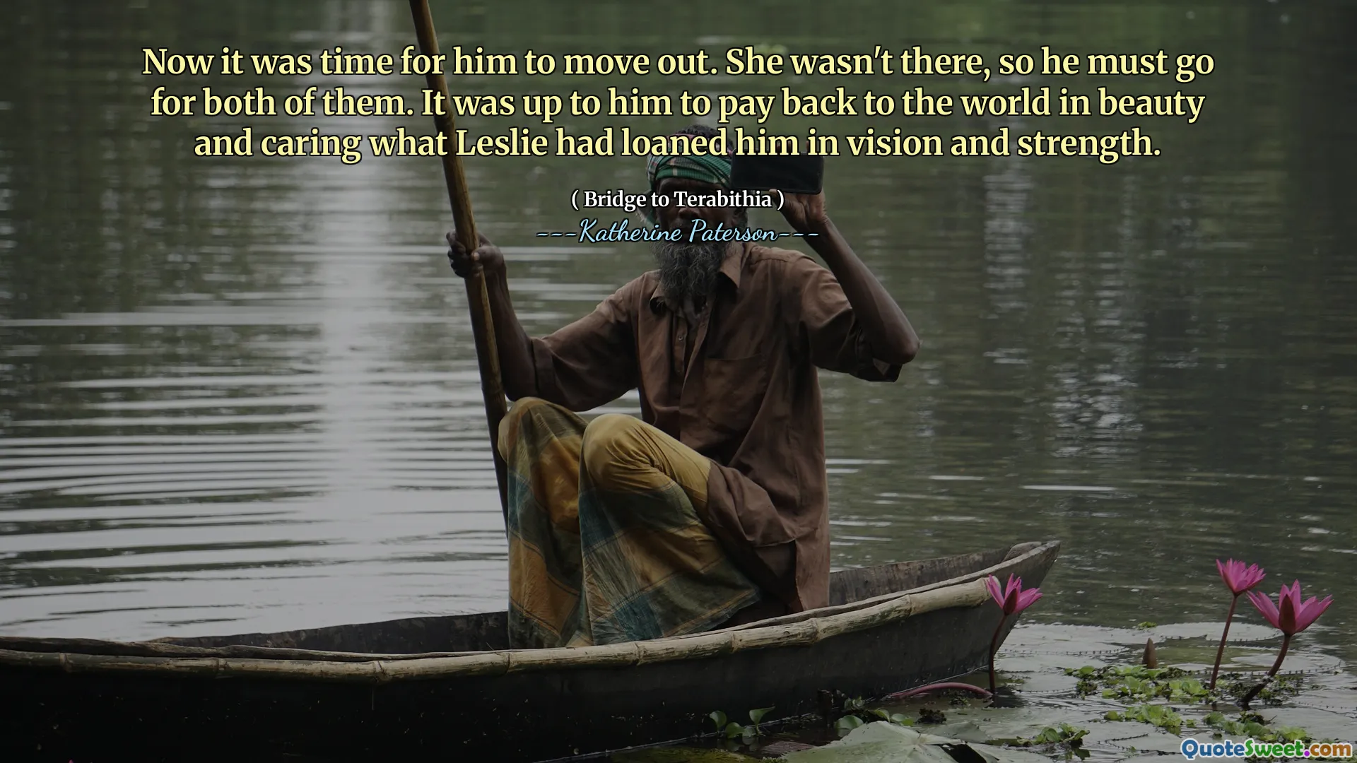 Now it was time for him to move out. She wasn't there, so he must go for both of them. It was up to him to pay back to the world in beauty and caring what Leslie had loaned him in vision and strength.
