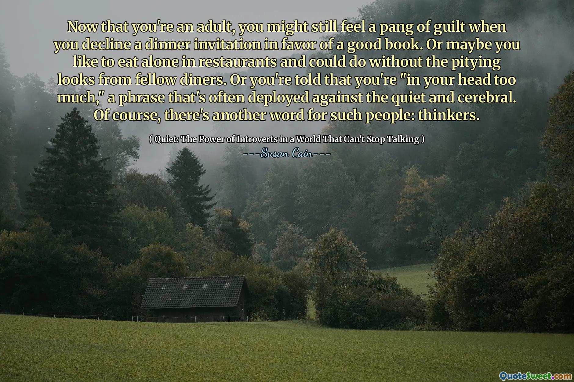 Now that you're an adult, you might still feel a pang of guilt when you decline a dinner invitation in favor of a good book. Or maybe you like to eat alone in restaurants and could do without the pitying looks from fellow diners. Or you're told that you're "in your head too much," a phrase that's often deployed against the quiet and cerebral. Of course, there's another word for such people: thinkers.