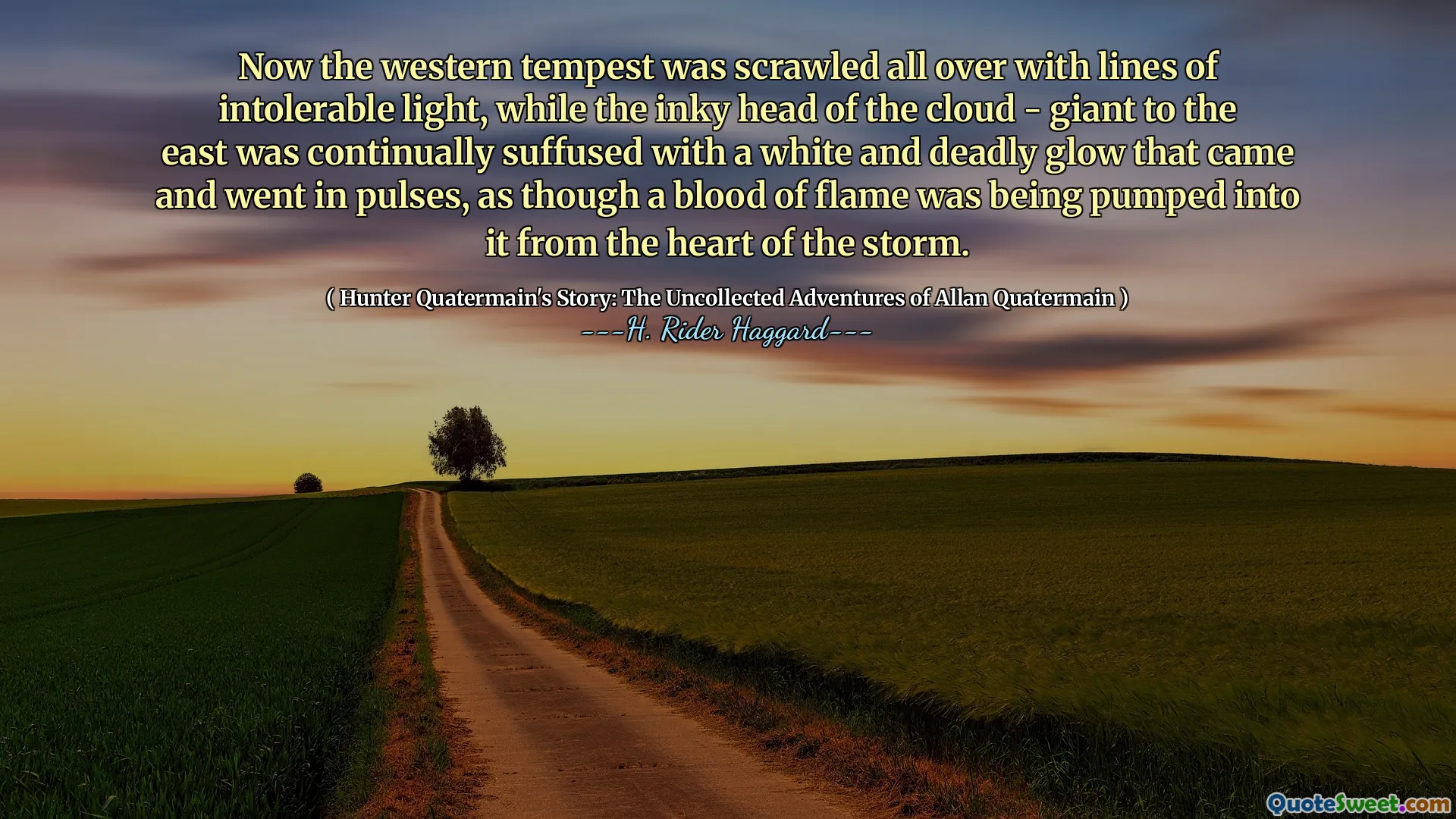Now the western tempest was scrawled all over with lines of intolerable light, while the inky head of the cloud - giant to the east was continually suffused with a white and deadly glow that came and went in pulses, as though a blood of flame was being pumped into it from the heart of the storm.