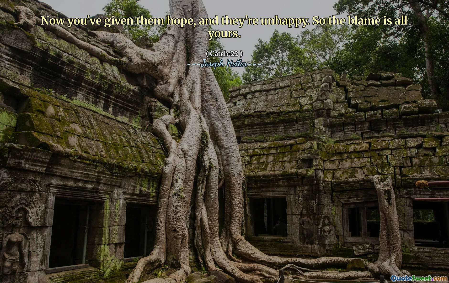 Теперь вы дали им надежду, и они несчастны. Так что вина все твоя.