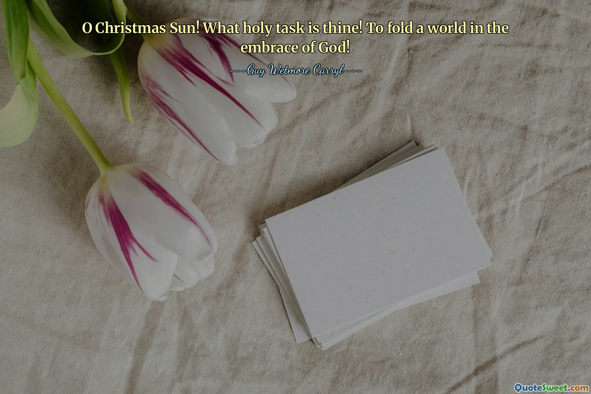 O Christmas Sun! What holy task is thine! To fold a world in the embrace of God!