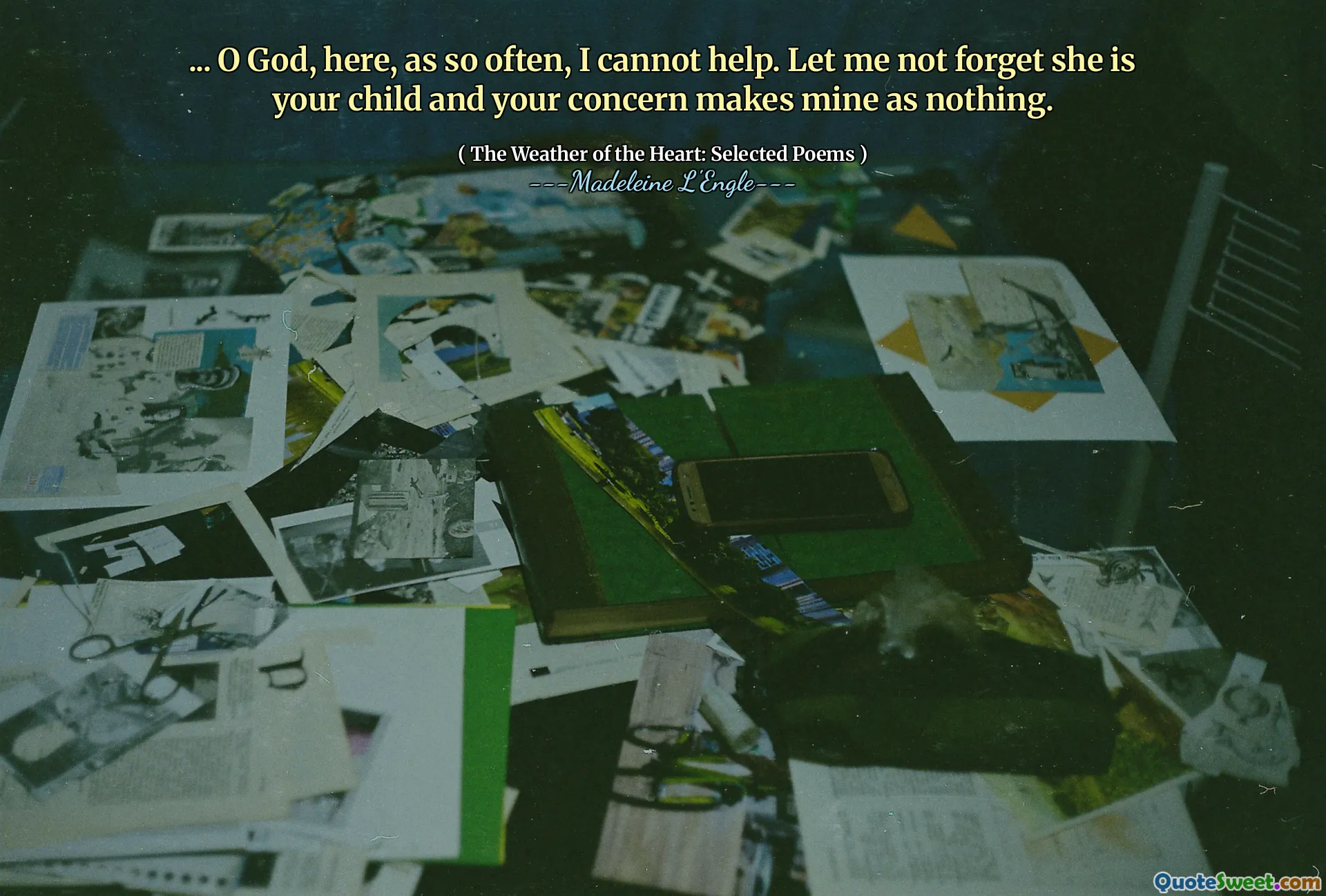 ... O God, here, as so often, I cannot help. Let me not forget she is your child and your concern makes mine as nothing.