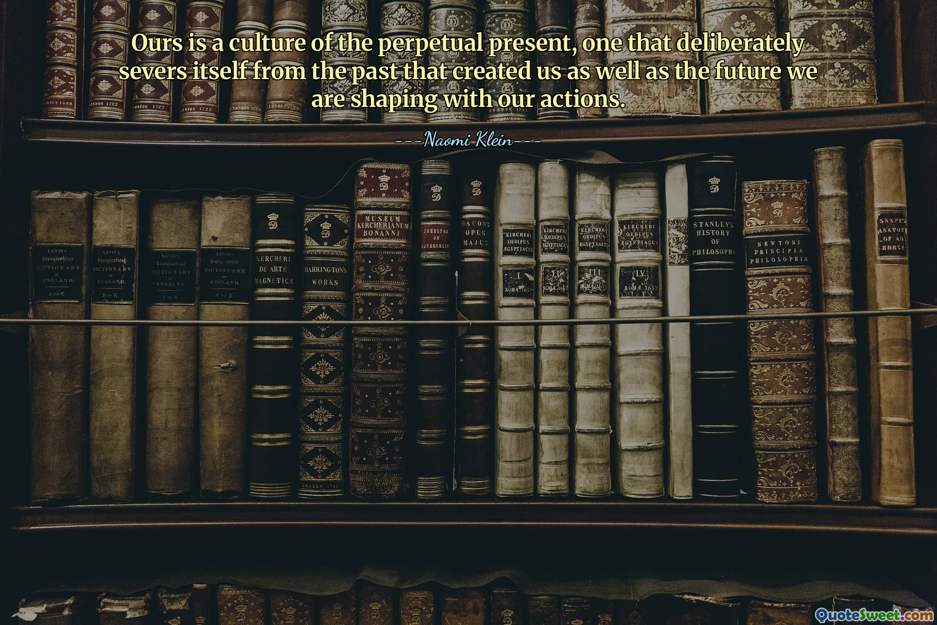Ours is a culture of the perpetual present, one that deliberately severs itself from the past that created us as well as the future we are shaping with our actions.
