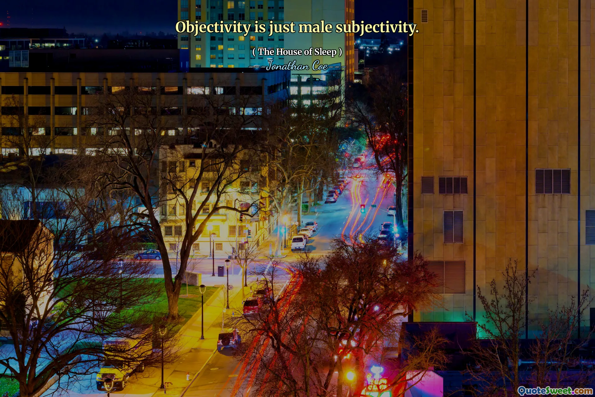 Objectivity is just male subjectivity.