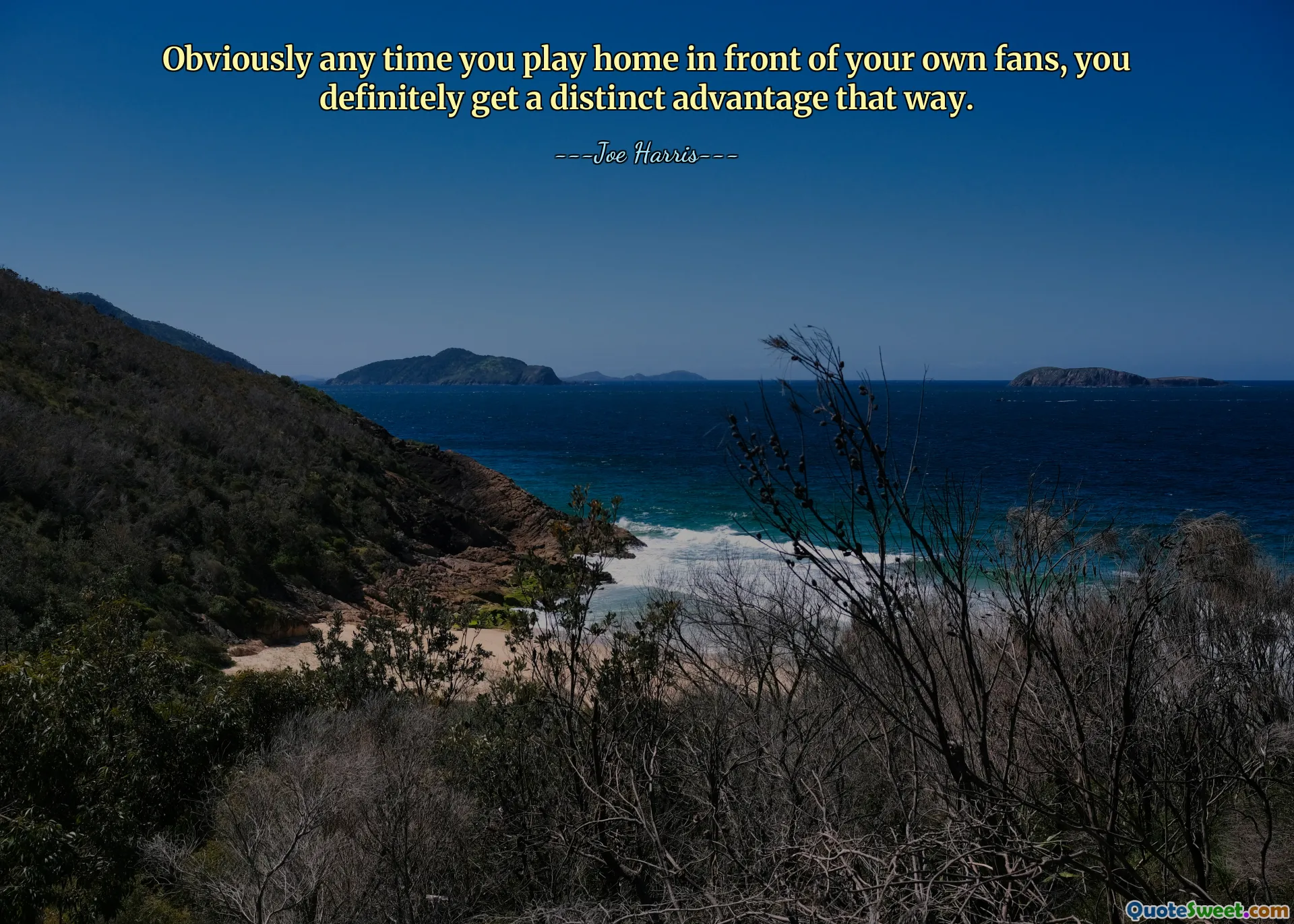 Obviously any time you play home in front of your own fans, you definitely get a distinct advantage that way.