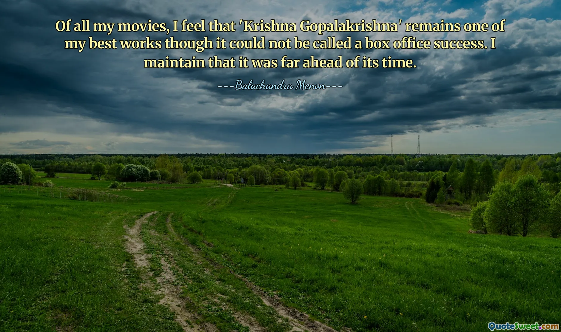 Of all my movies, I feel that 'Krishna Gopalakrishna' remains one of my best works though it could not be called a box office success. I maintain that it was far ahead of its time.