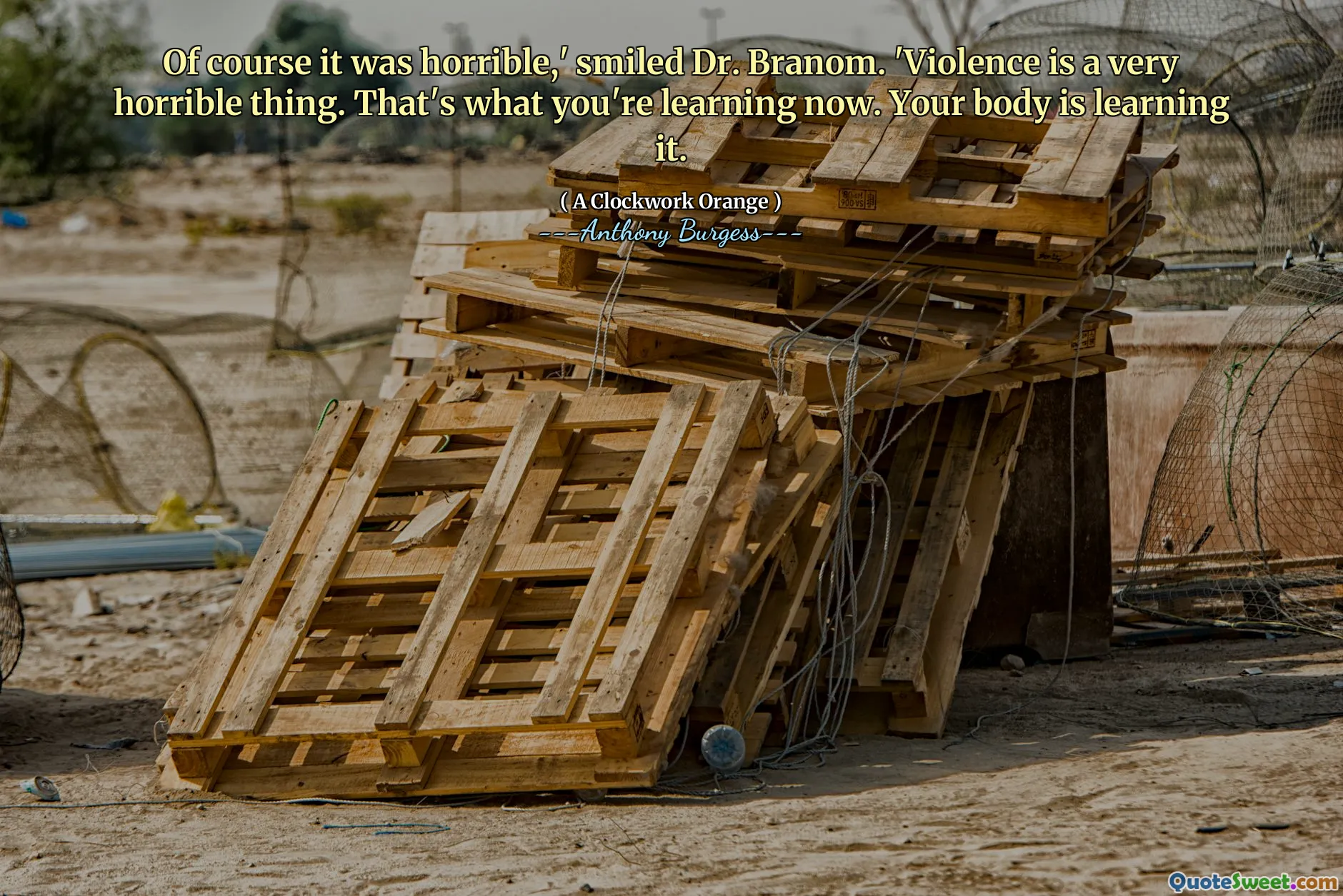 Of course it was horrible,' smiled Dr. Branom. 'Violence is a very horrible thing. That's what you're learning now. Your body is learning it.
