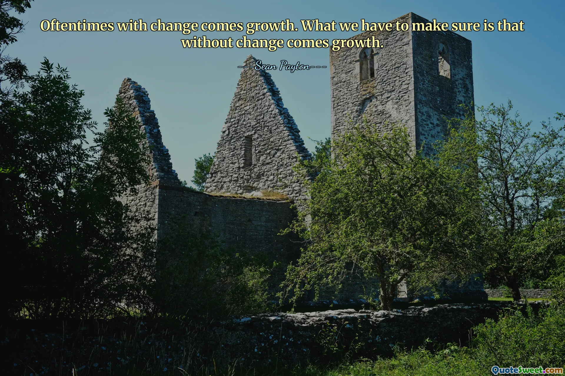 Oftentimes with change comes growth. What we have to make sure is that without change comes growth.