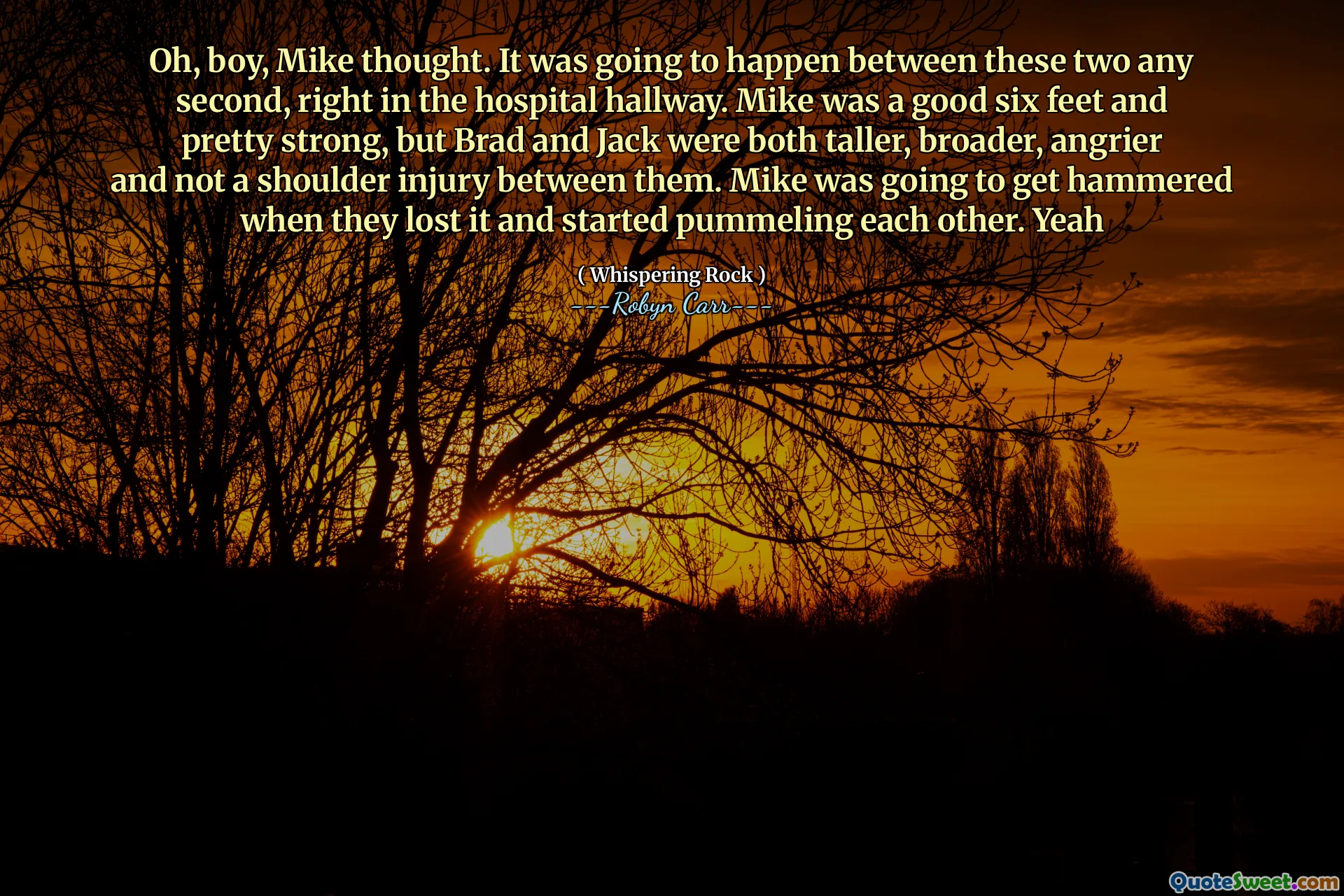 Oh, boy, Mike thought. It was going to happen between these two any second, right in the hospital hallway. Mike was a good six feet and pretty strong, but Brad and Jack were both taller, broader, angrier and not a shoulder injury between them. Mike was going to get hammered when they lost it and started pummeling each other. Yeah