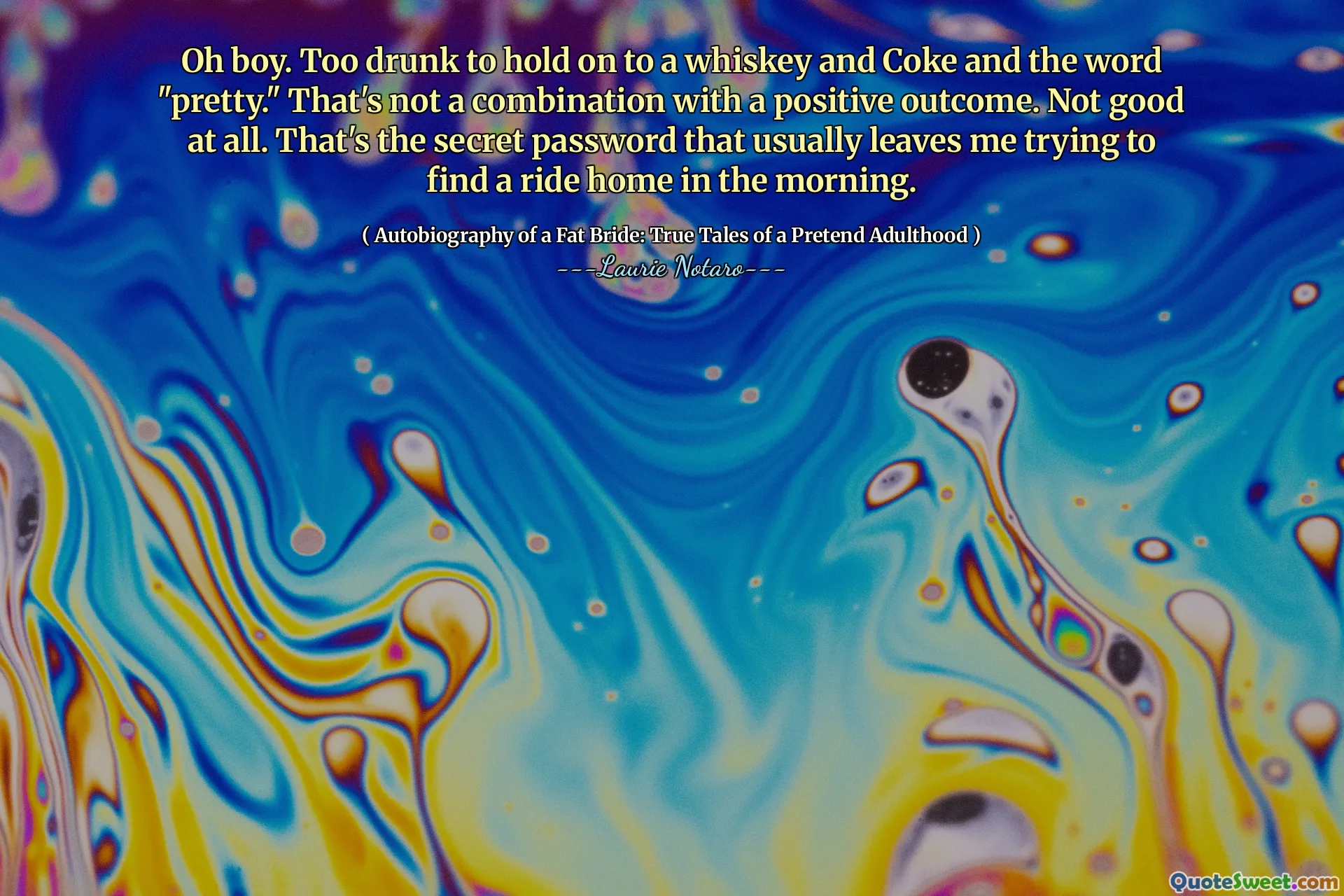 Oh boy. Too drunk to hold on to a whiskey and Coke and the word "pretty." That's not a combination with a positive outcome. Not good at all. That's the secret password that usually leaves me trying to find a ride home in the morning.