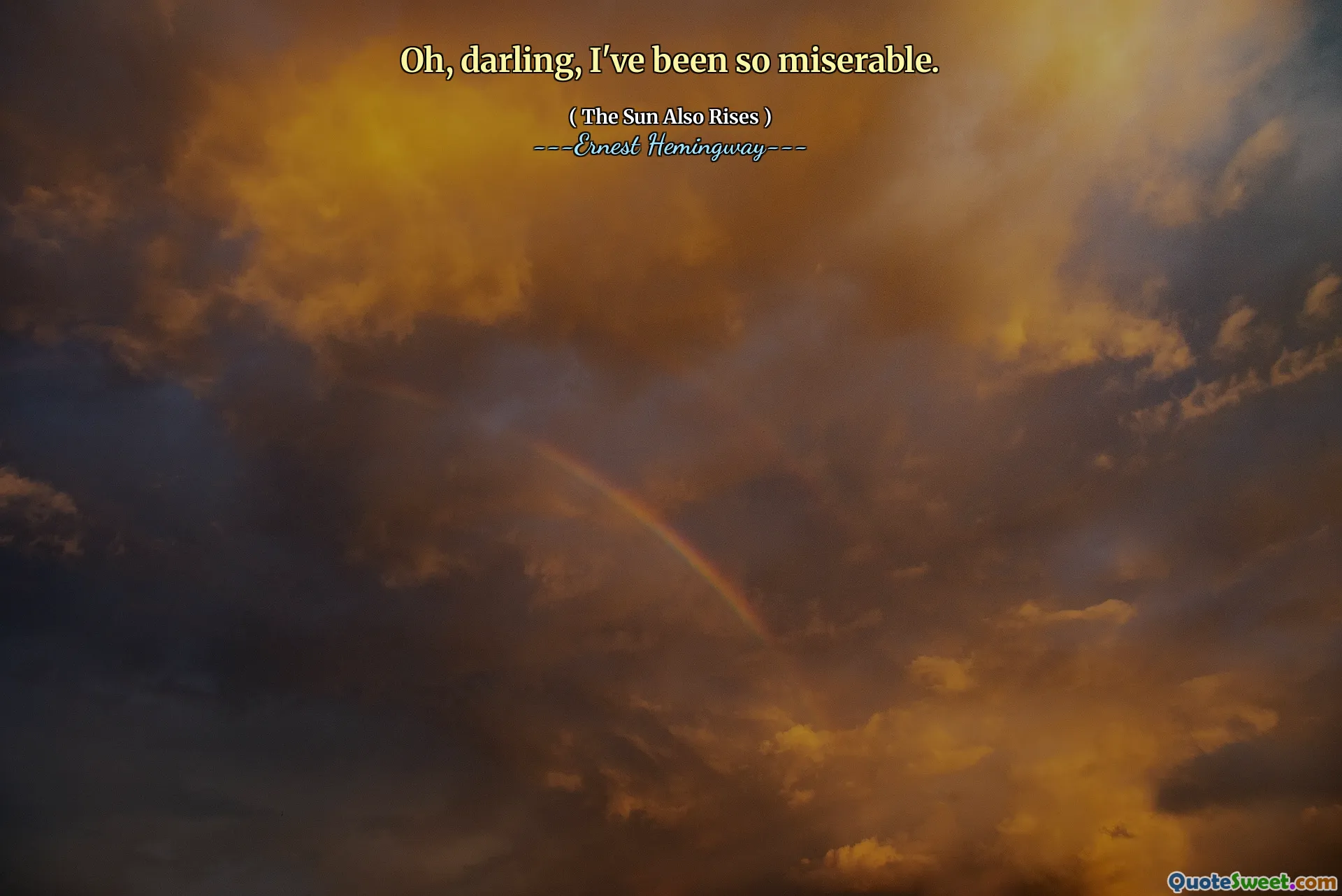 Oh, darling, I've been so miserable.