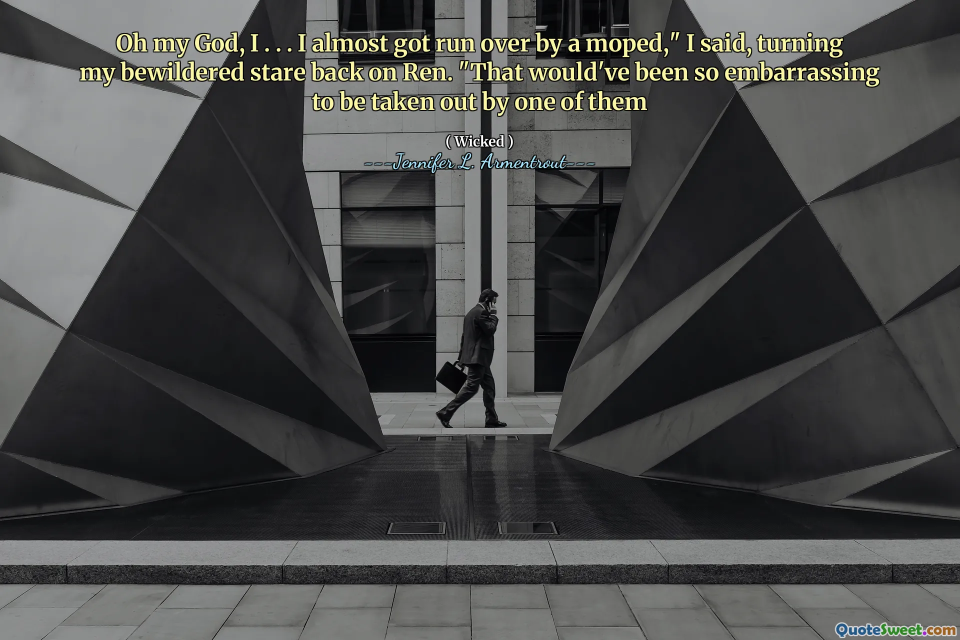Oh my God, I . . . I almost got run over by a moped," I said, turning my bewildered stare back on Ren. "That would've been so embarrassing to be taken out by one of them