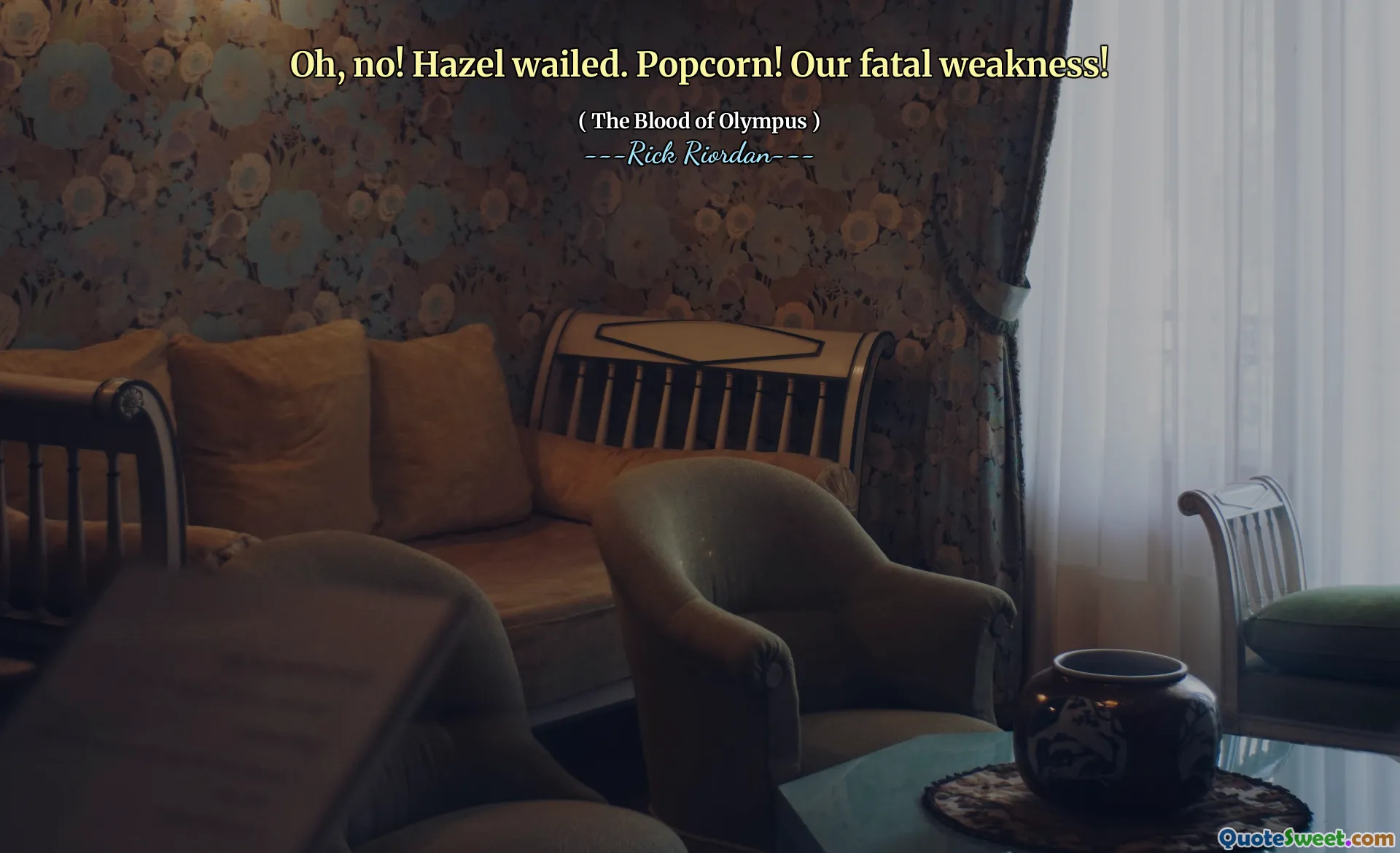 Oh, no! Hazel wailed. Popcorn! Our fatal weakness!