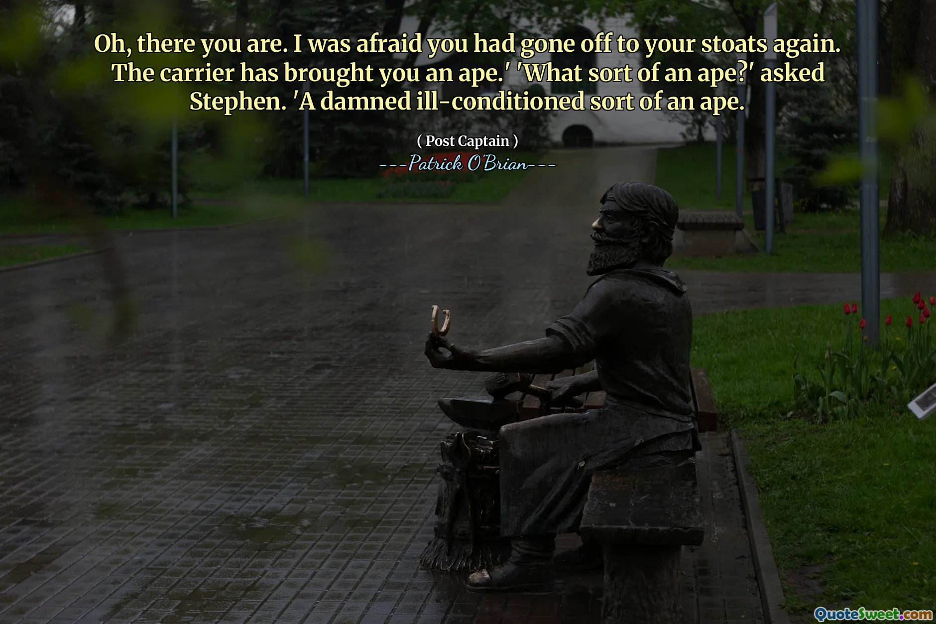 Oh, there you are. I was afraid you had gone off to your stoats again. The carrier has brought you an ape.' 'What sort of an ape?' asked Stephen. 'A damned ill-conditioned sort of an ape.