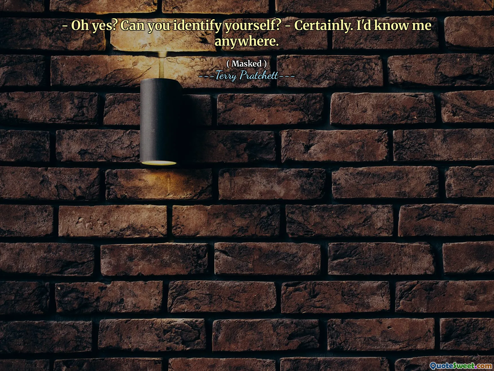 - Oh yes? Can you identify yourself? - Certainly. I'd know me anywhere.