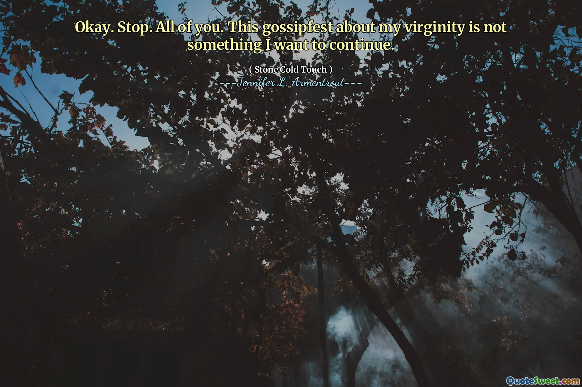 Okay. Stop. All of you. This gossipfest about my virginity is not something I want to continue.