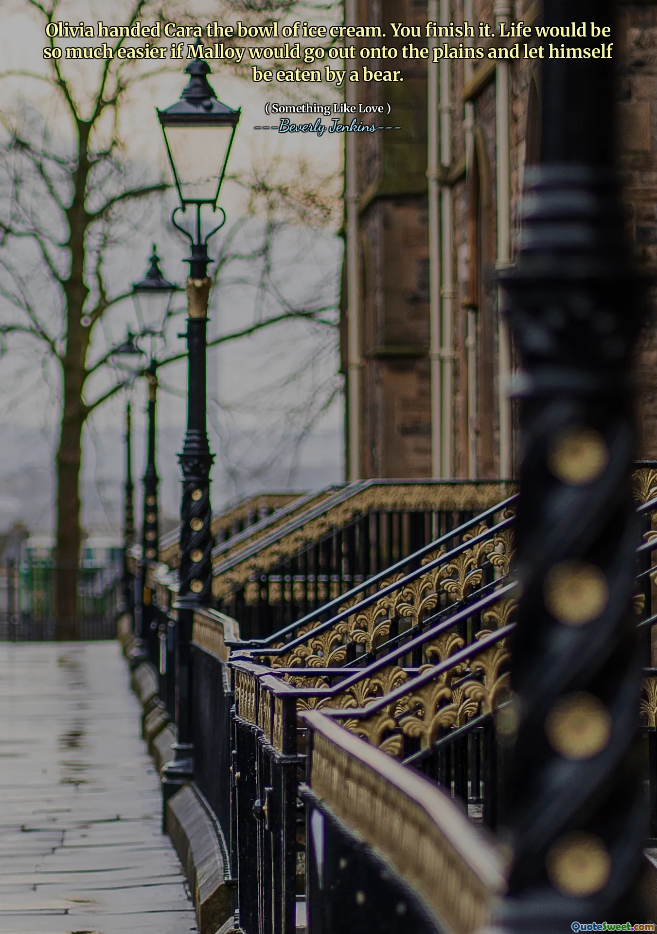Olivia handed Cara the bowl of ice cream. You finish it. Life would be so much easier if Malloy would go out onto the plains and let himself be eaten by a bear.