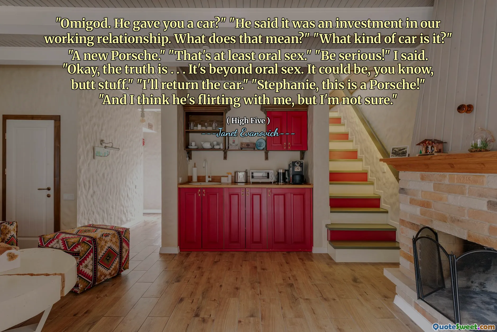 "Omigod. He gave you a car?" "He said it was an investment in our working relationship. What does that mean?" "What kind of car is it?" "A new Porsche." "That's at least oral sex." "Be serious!" I said. "Okay, the truth is . . . It's beyond oral sex. It could be, you know, butt stuff." "I'll return the car." "Stephanie, this is a Porsche!" "And I think he's flirting with me, but I'm not sure."