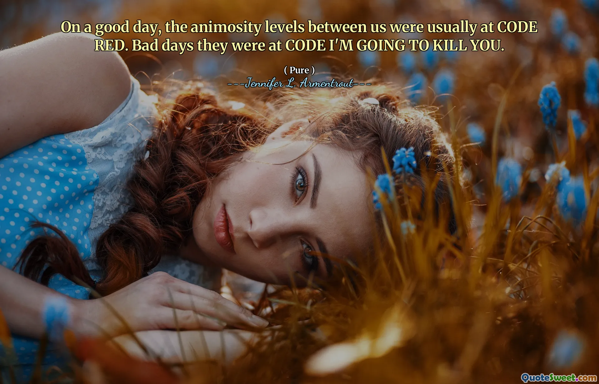 On a good day, the animosity levels between us were usually at CODE RED. Bad days they were at CODE I'M GOING TO KILL YOU.