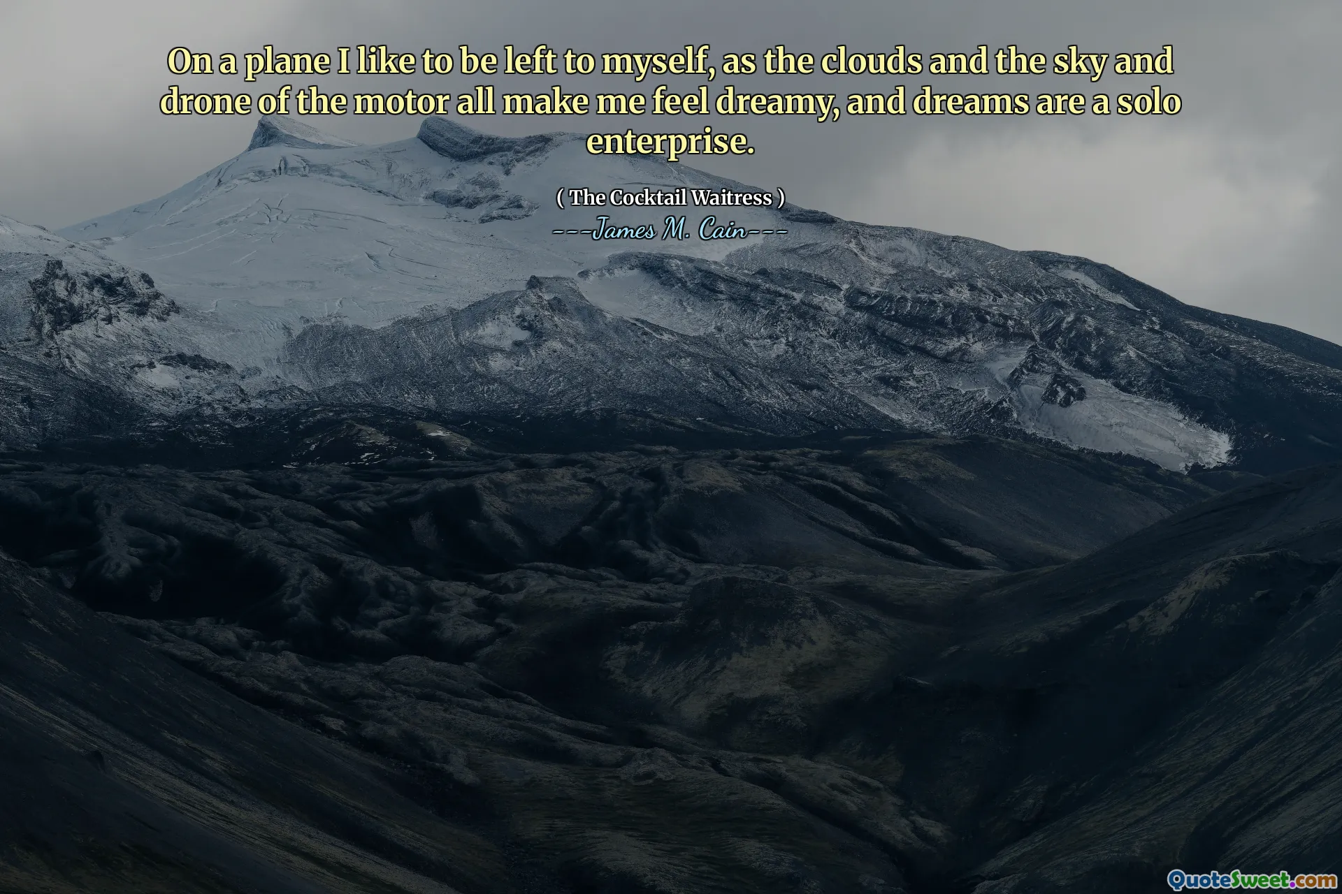 On a plane I like to be left to myself, as the clouds and the sky and drone of the motor all make me feel dreamy, and dreams are a solo enterprise.