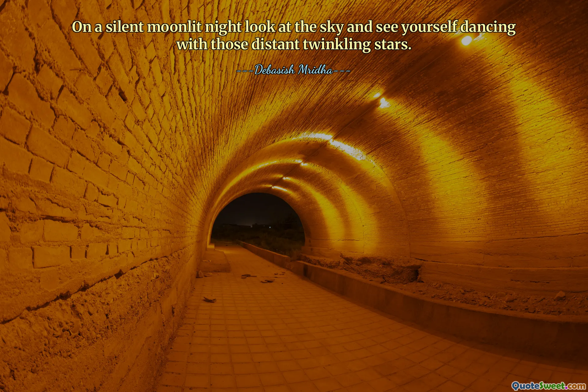 On a silent moonlit night look at the sky and see yourself dancing with those distant twinkling stars.