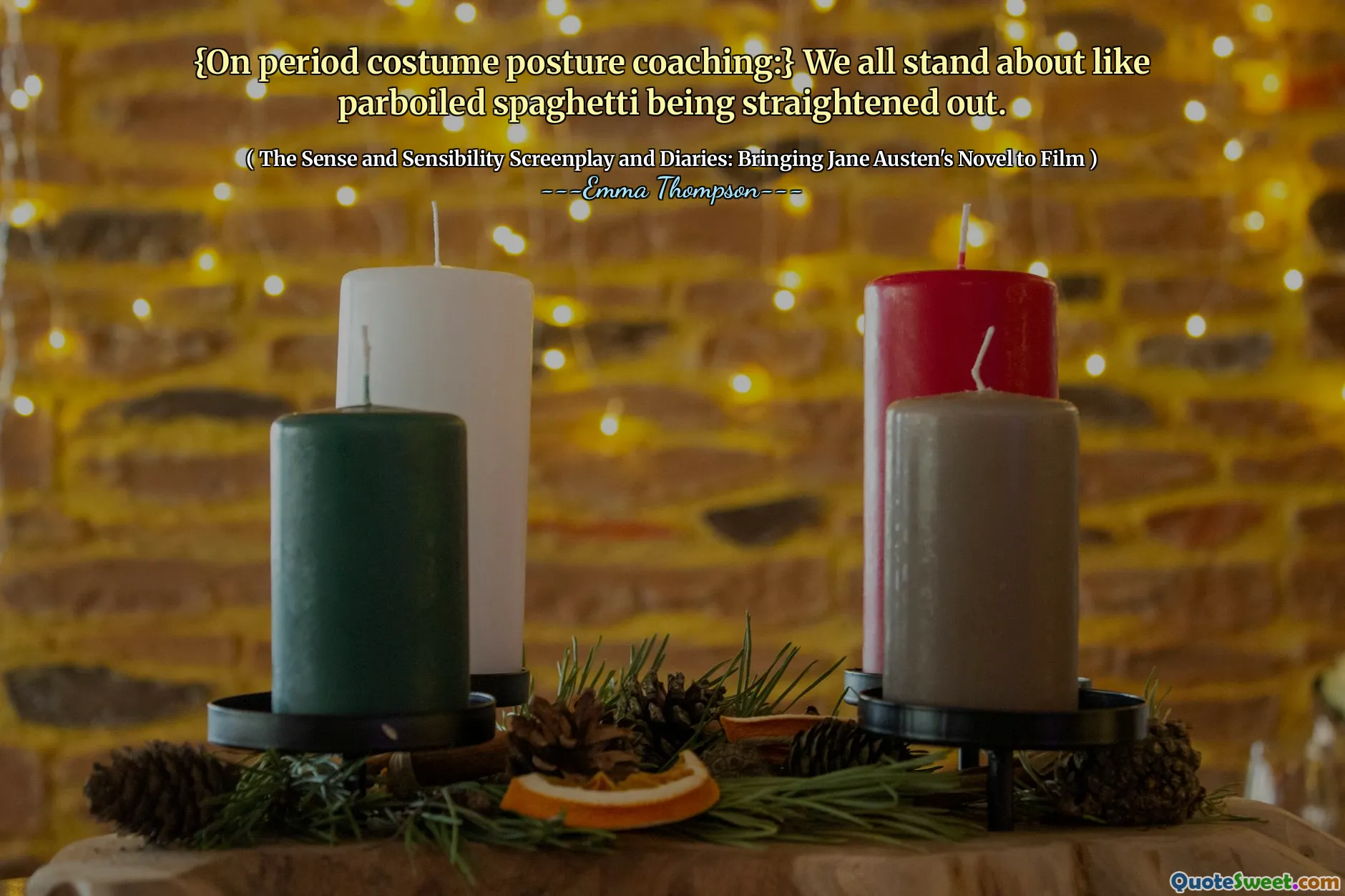 {On period costume posture coaching:} We all stand about like parboiled spaghetti being straightened out.