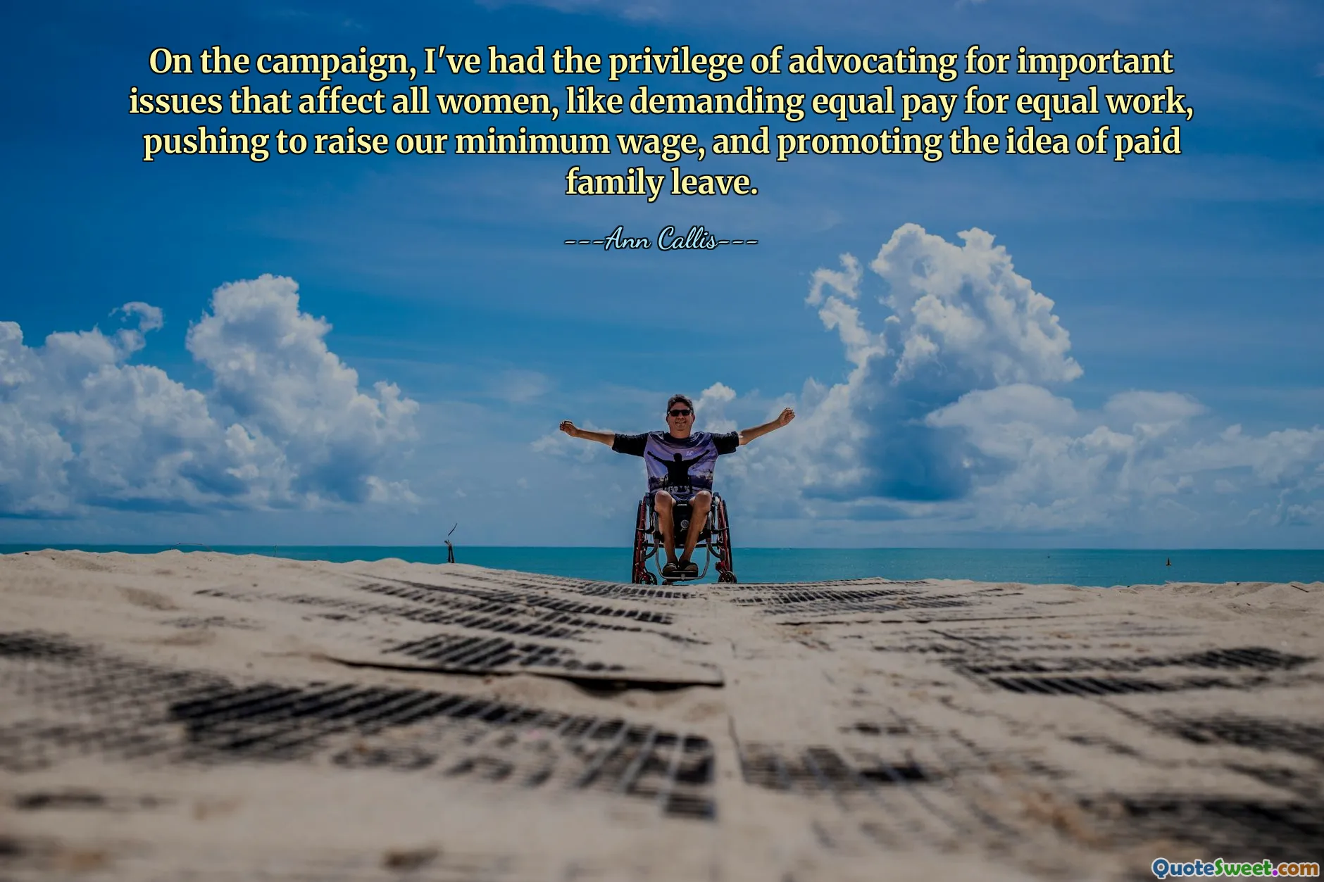 On the campaign, I've had the privilege of advocating for important issues that affect all women, like demanding equal pay for equal work, pushing to raise our minimum wage, and promoting the idea of paid family leave.