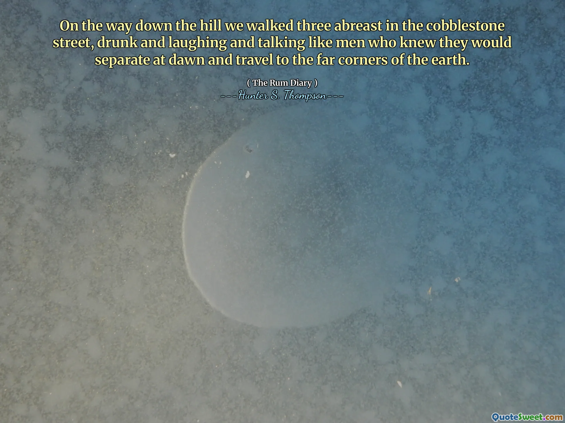 في الطريق إلى أسفل التل ، مشينا ثلاثة شرق في شارع الحصى ، في حالة سكر ونضحك ونتحدث مثل الرجال الذين يعرفون أنهم سوف ينفصلون عند الفجر ويسافرون إلى الزوايا البعيدة للأرض.