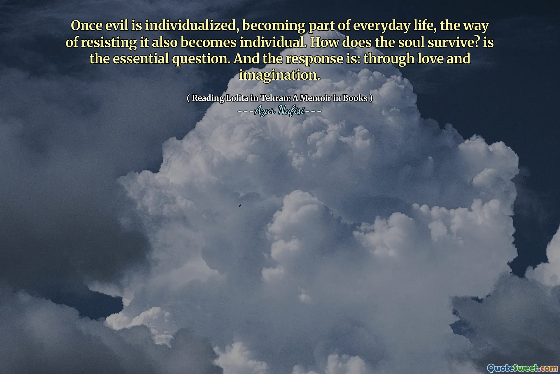 Once evil is individualized, becoming part of everyday life, the way of resisting it also becomes individual. How does the soul survive? is the essential question. And the response is: through love and imagination.