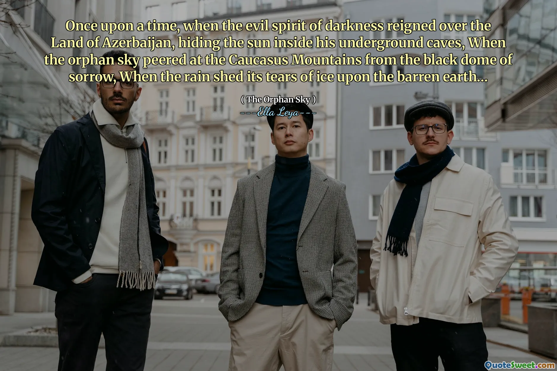 Once upon a time, when the evil spirit of darkness reigned over the Land of Azerbaijan, hiding the sun inside his underground caves, When the orphan sky peered at the Caucasus Mountains from the black dome of sorrow, When the rain shed its tears of ice upon the barren earth…