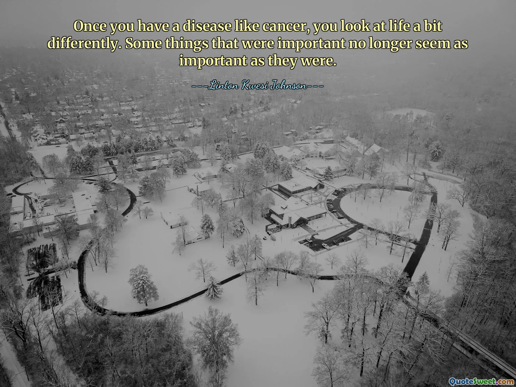 Once you have a disease like cancer, you look at life a bit differently. Some things that were important no longer seem as important as they were.