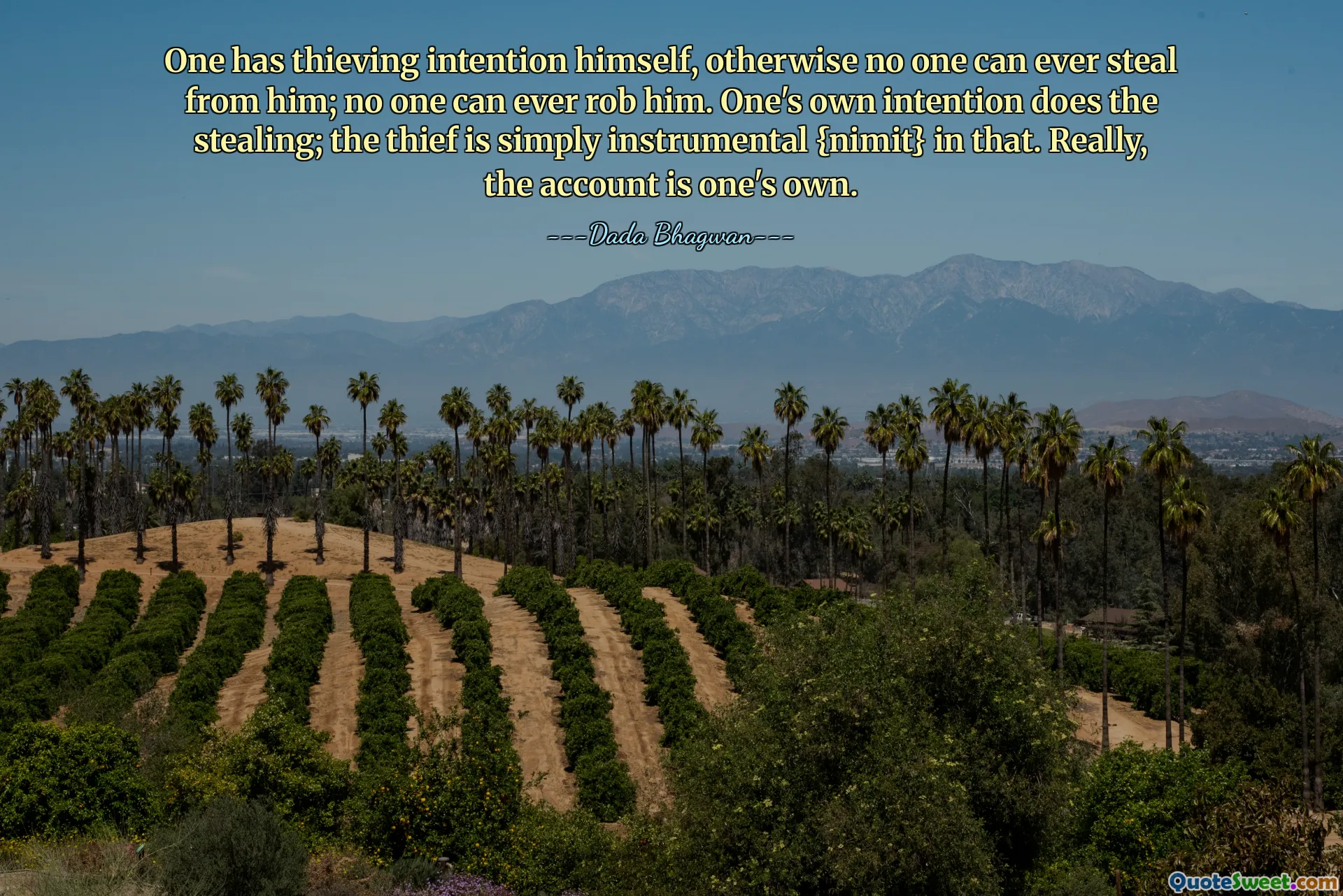 One has thieving intention himself, otherwise no one can ever steal from him; no one can ever rob him. One's own intention does the stealing; the thief is simply instrumental {nimit} in that. Really, the account is one's own.