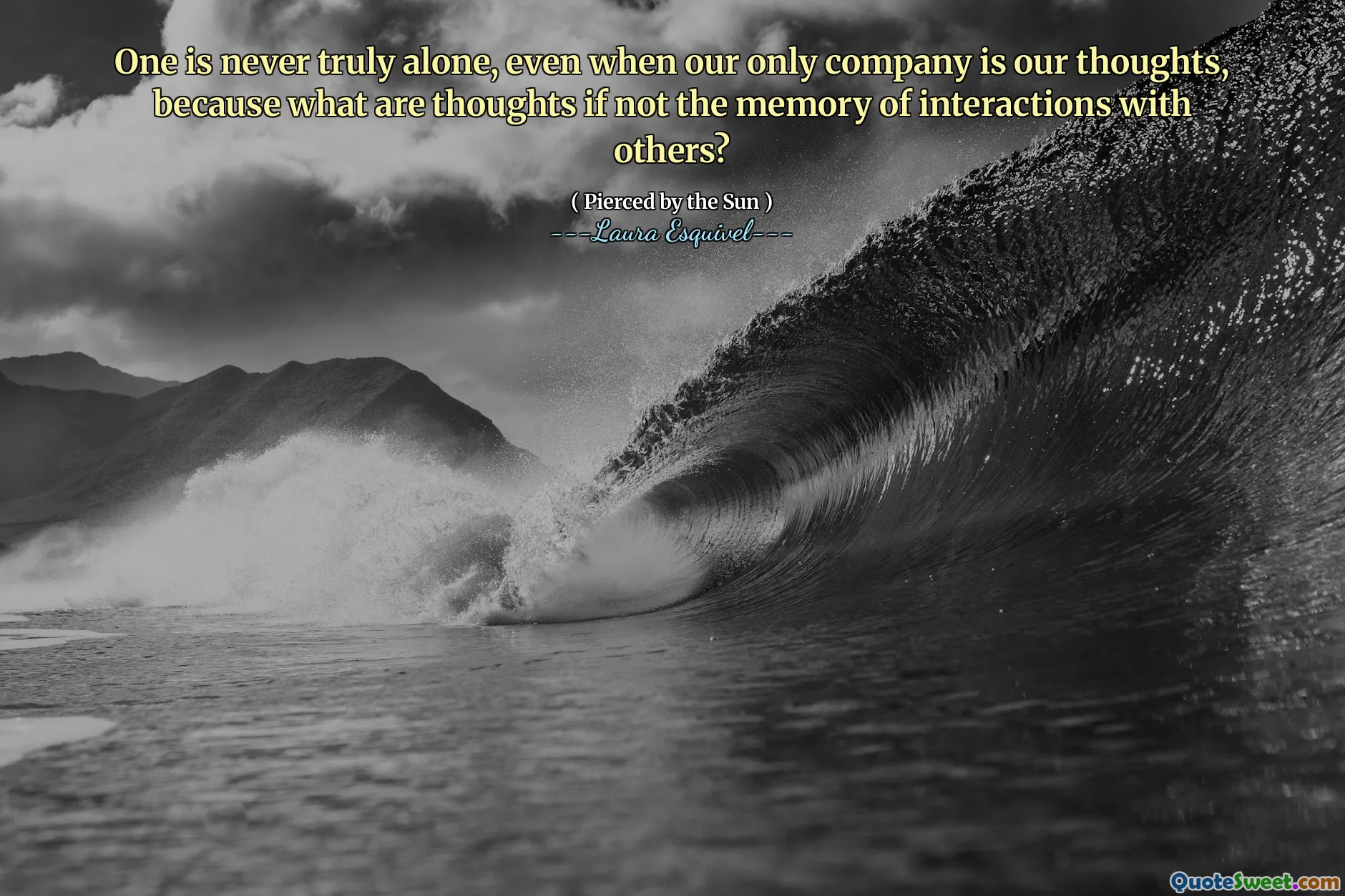 One is never truly alone, even when our only company is our thoughts, because what are thoughts if not the memory of interactions with others?