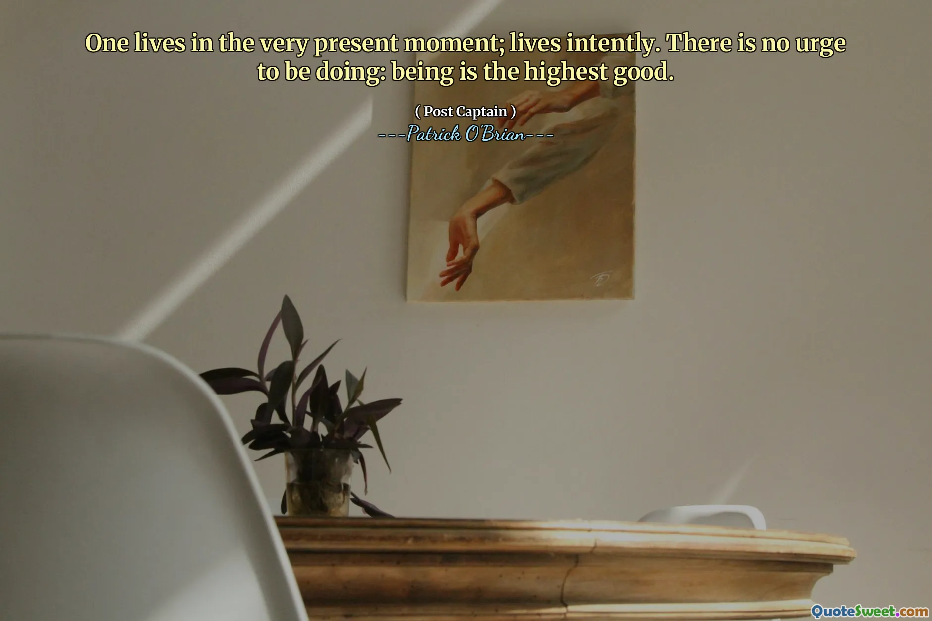 One lives in the very present moment; lives intently. There is no urge to be doing: being is the highest good.