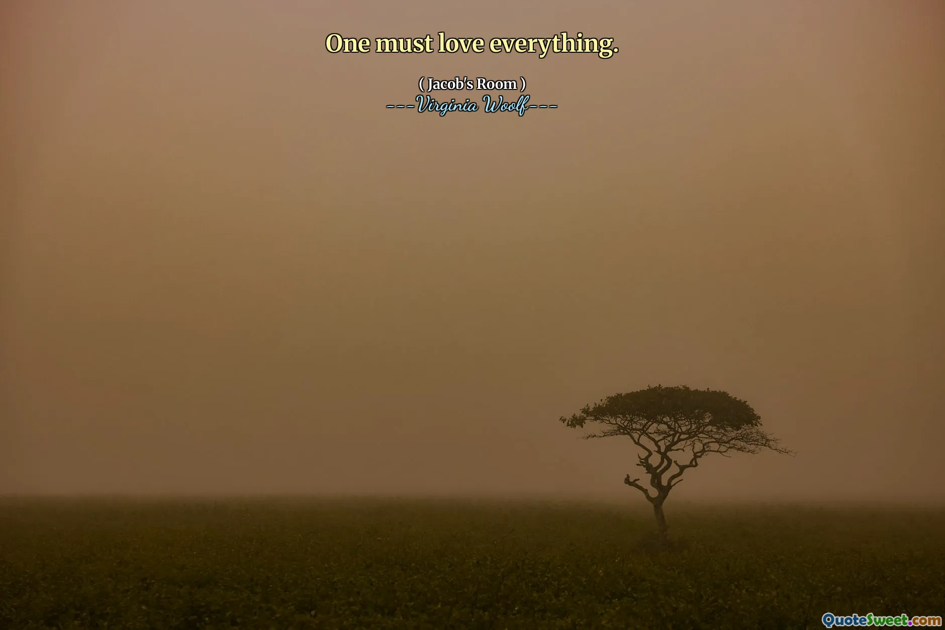 One must love everything.