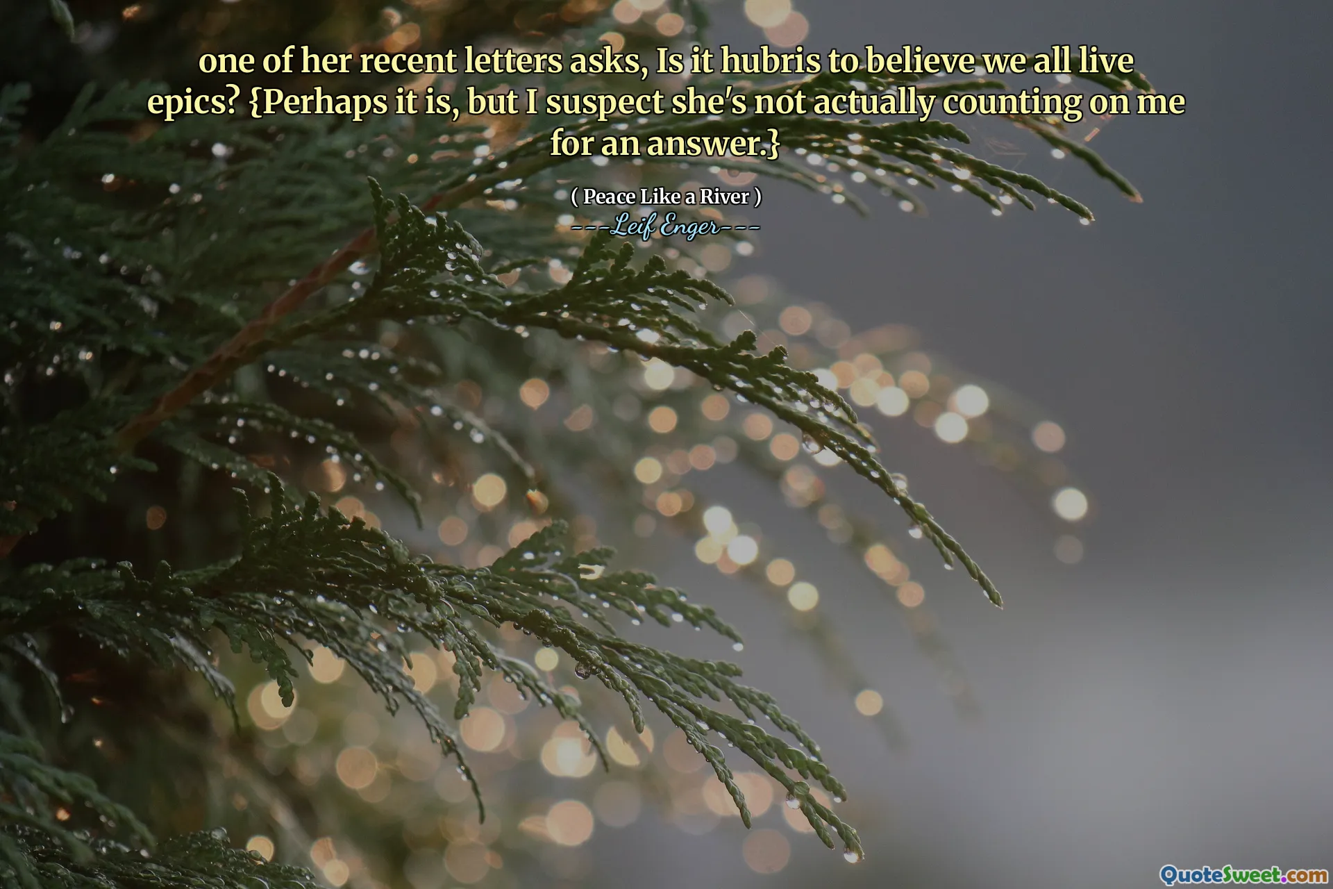 one of her recent letters asks, Is it hubris to believe we all live epics? {Perhaps it is, but I suspect she's not actually counting on me for an answer.}