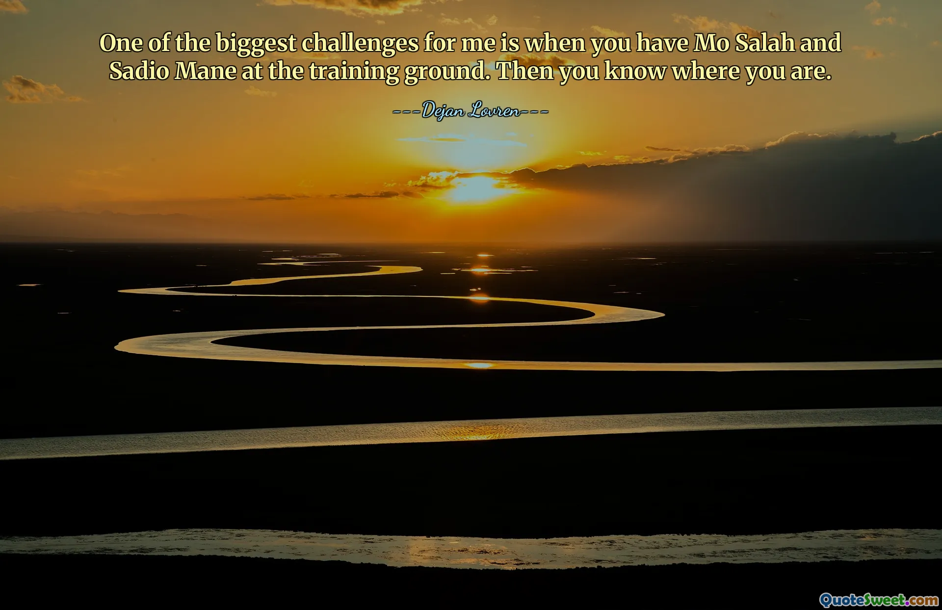أحد أكبر التحديات بالنسبة لي هو وجود محمد صلاح وساديو ماني في ملعب التدريب. ثم تعرف أين أنت.