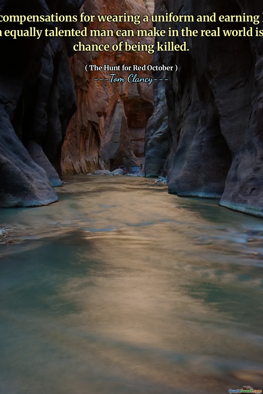 One of the compensations for wearing a uniform and earning less money than an equally talented man can make in the real world is the off chance of being killed.