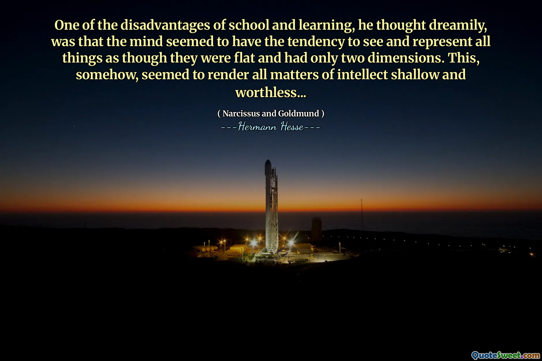 One of the disadvantages of school and learning, he thought dreamily, was that the mind seemed to have the tendency to see and represent all things as though they were flat and had only two dimensions. This, somehow, seemed to render all matters of intellect shallow and worthless...