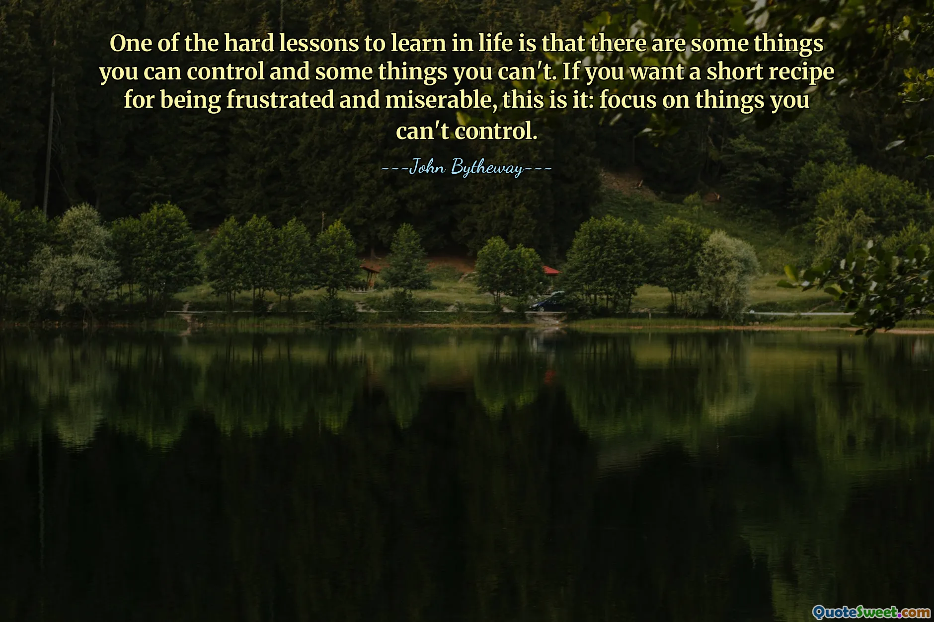 One of the hard lessons to learn in life is that there are some things you can control and some things you can't. If you want a short recipe for being frustrated and miserable, this is it: focus on things you can't control.