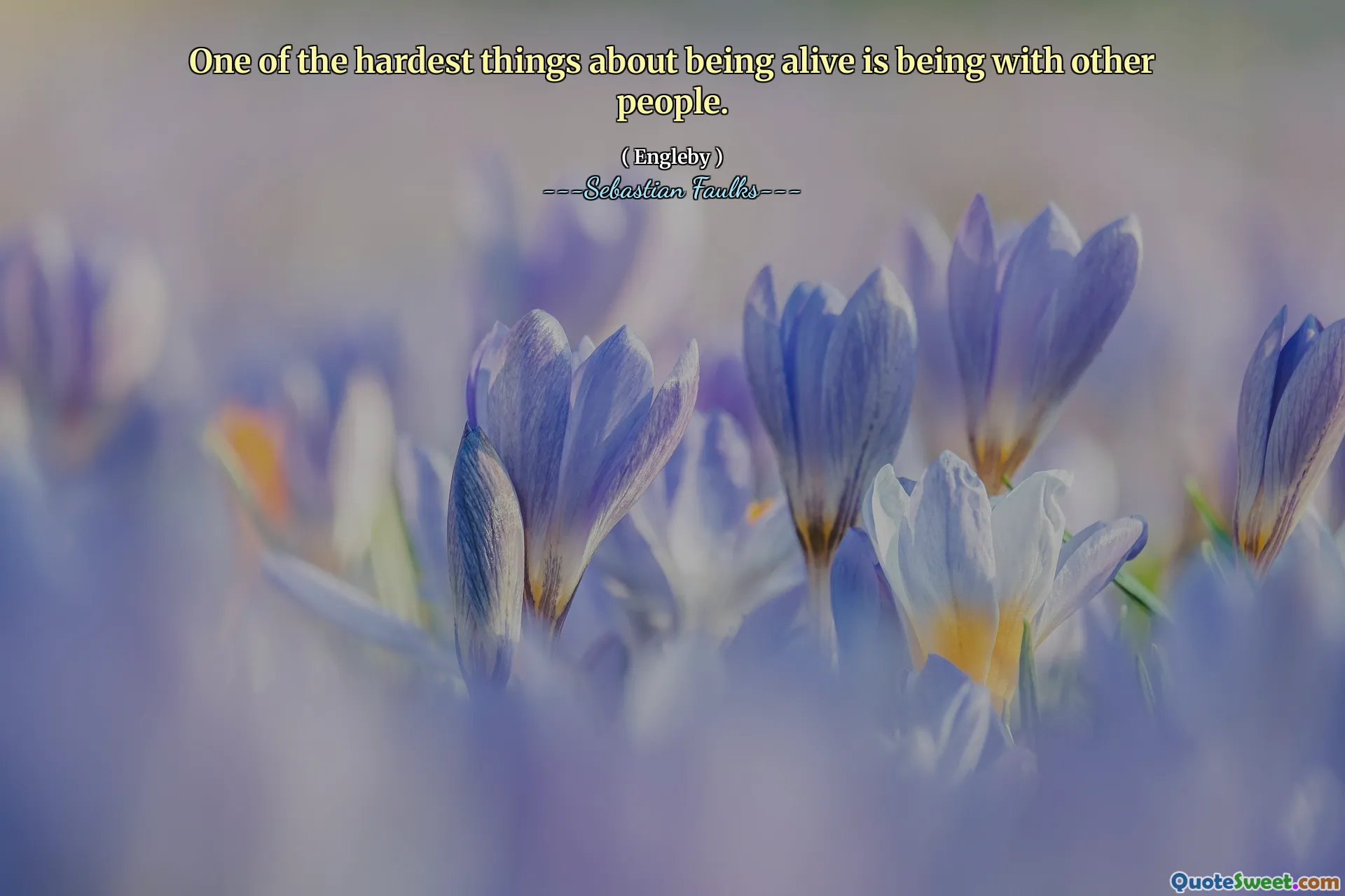 Hayatta olmakla ilgili en zor şeylerden biri diğer insanlarla olmaktır.