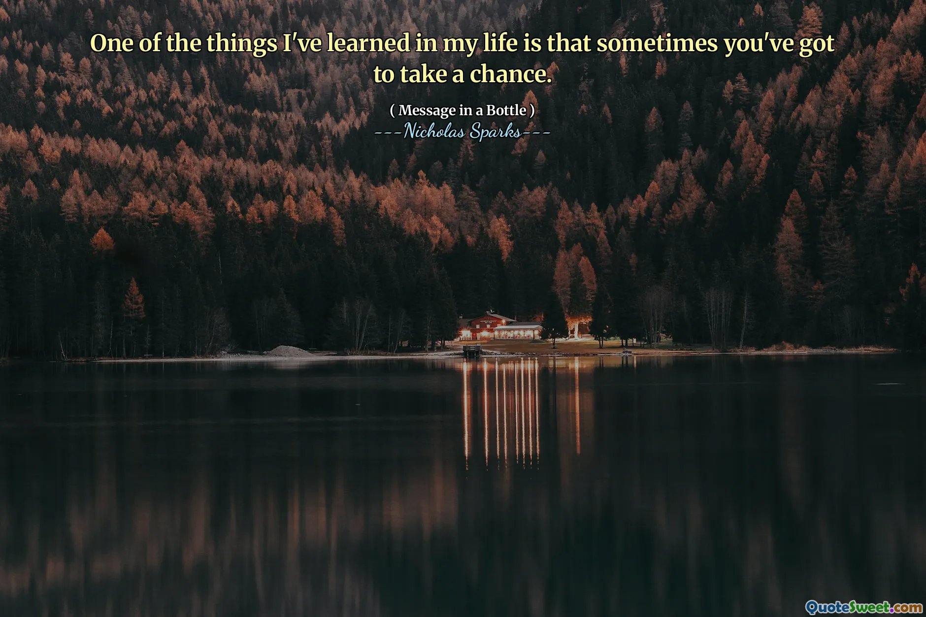 One of the things I've learned in my life is that sometimes you've got to take a chance.