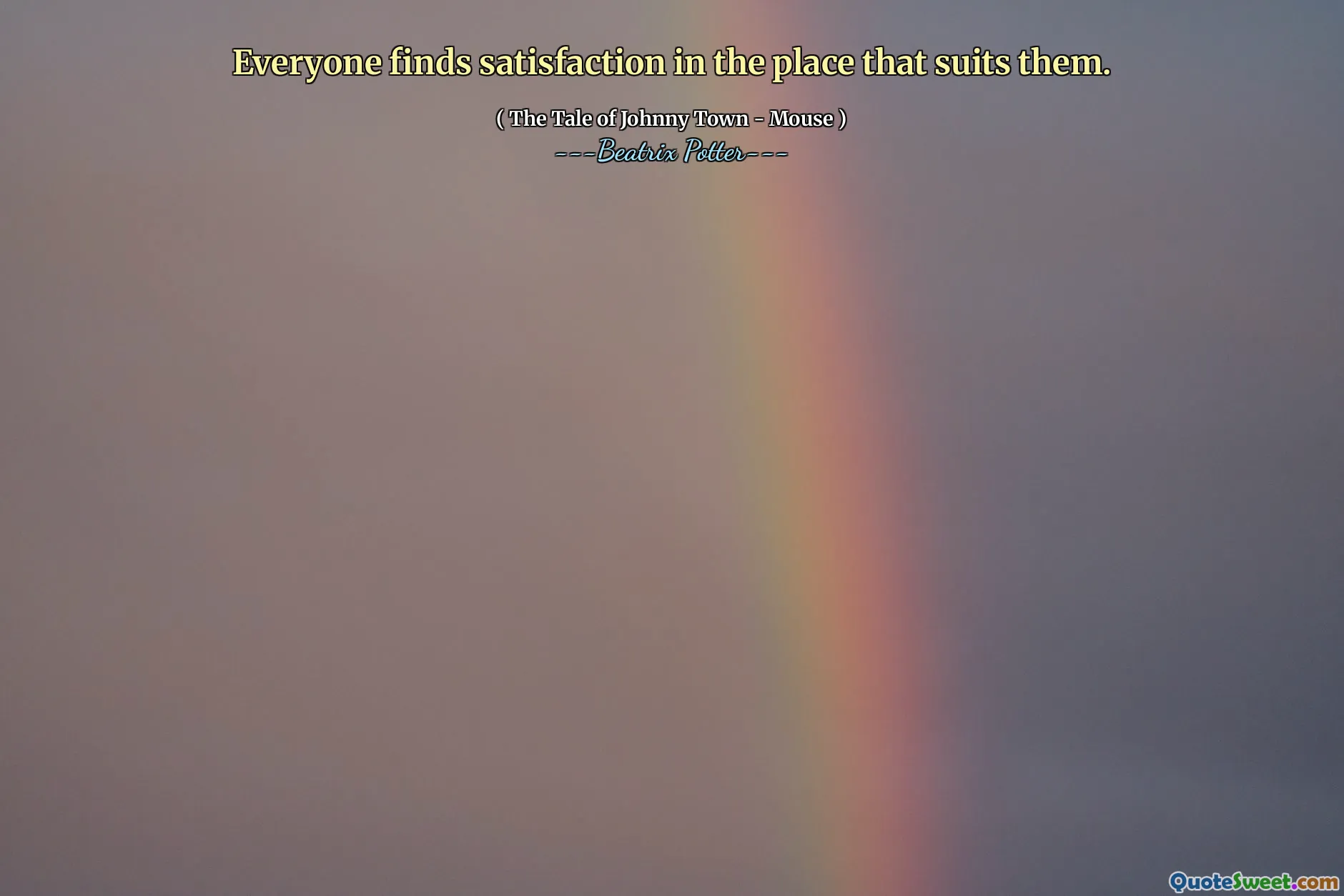 Everyone finds satisfaction in the place that suits them.