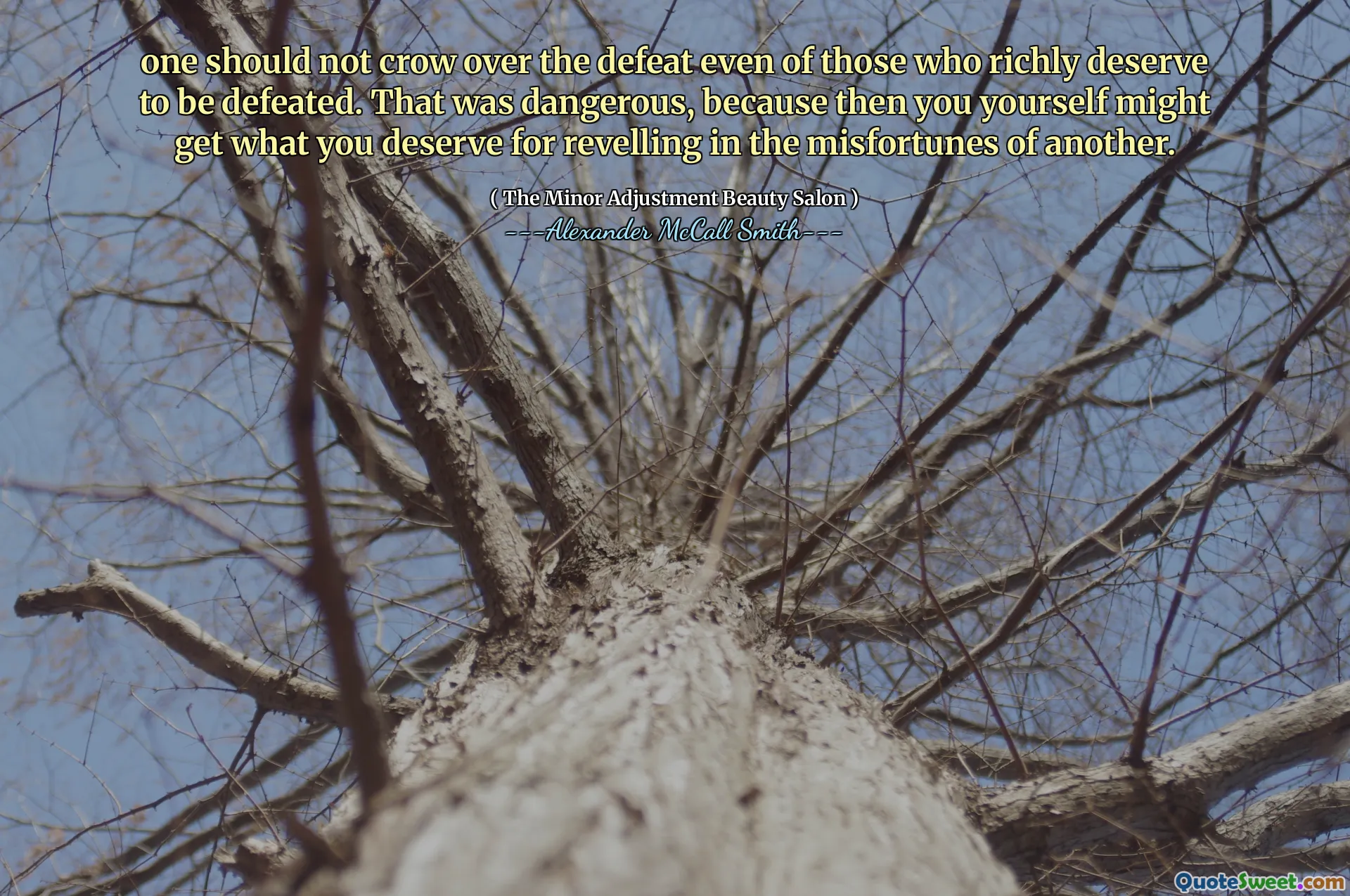 Não se deve atravessar a derrota, mesmo daqueles que merecem ser derrotados. Isso foi perigoso, porque então você pode conseguir o que merece por se divertir com os infortúnios de outro.