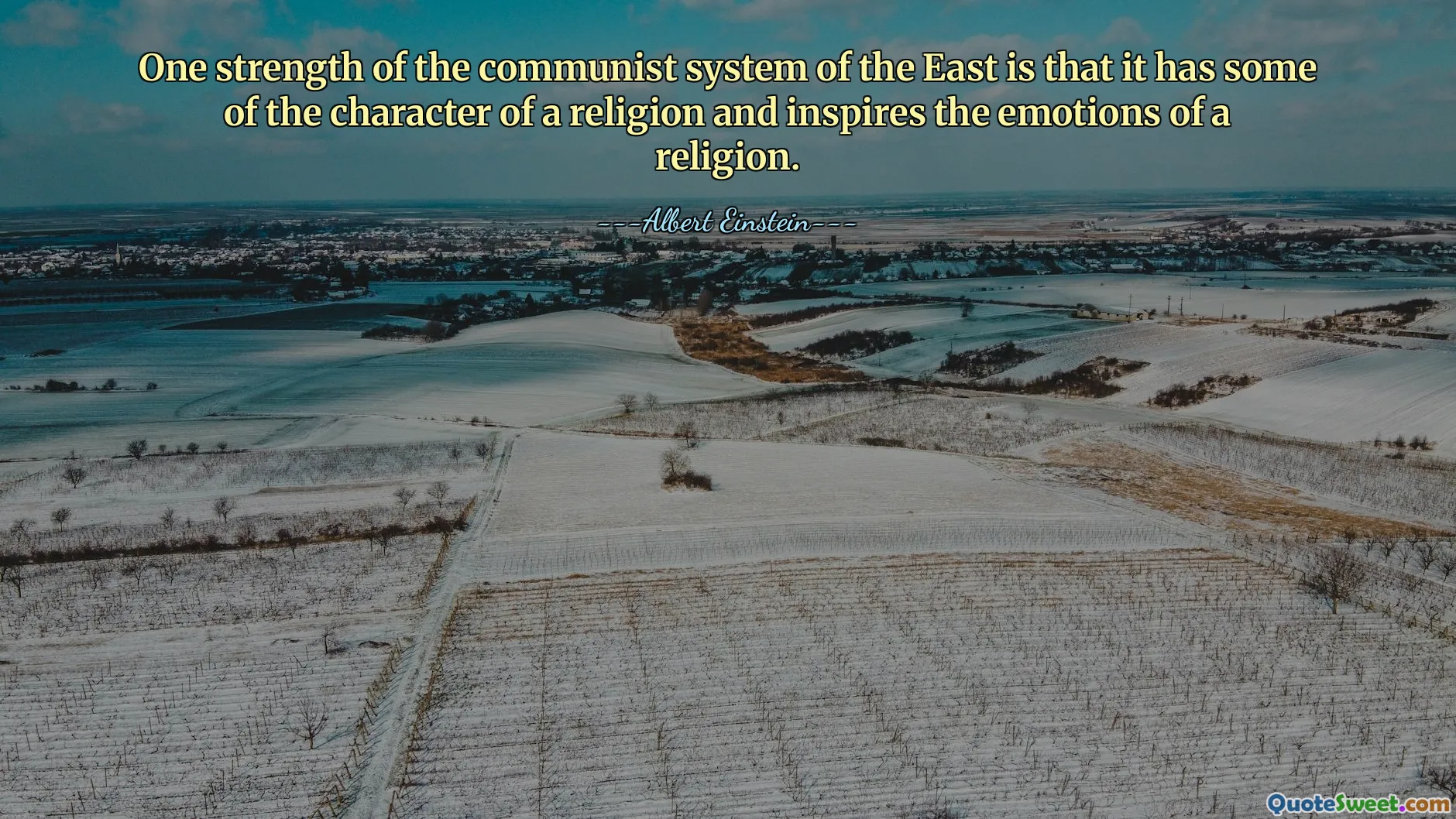 L’une des forces du système communiste de l’Est est qu’il présente en partie le caractère d’une religion et qu’il inspire les émotions d’une religion.