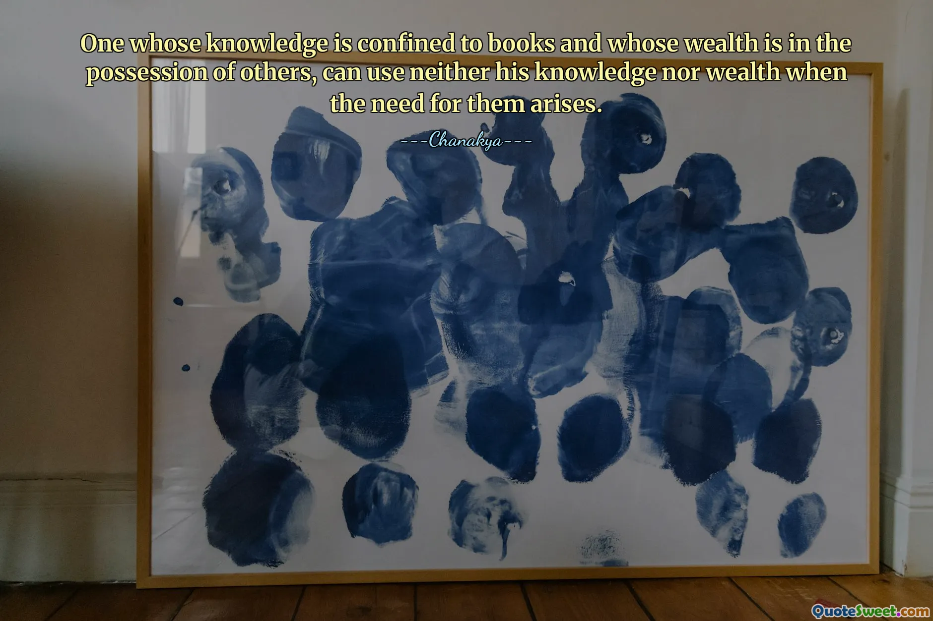 One whose knowledge is confined to books and whose wealth is in the possession of others, can use neither his knowledge nor wealth when the need for them arises.