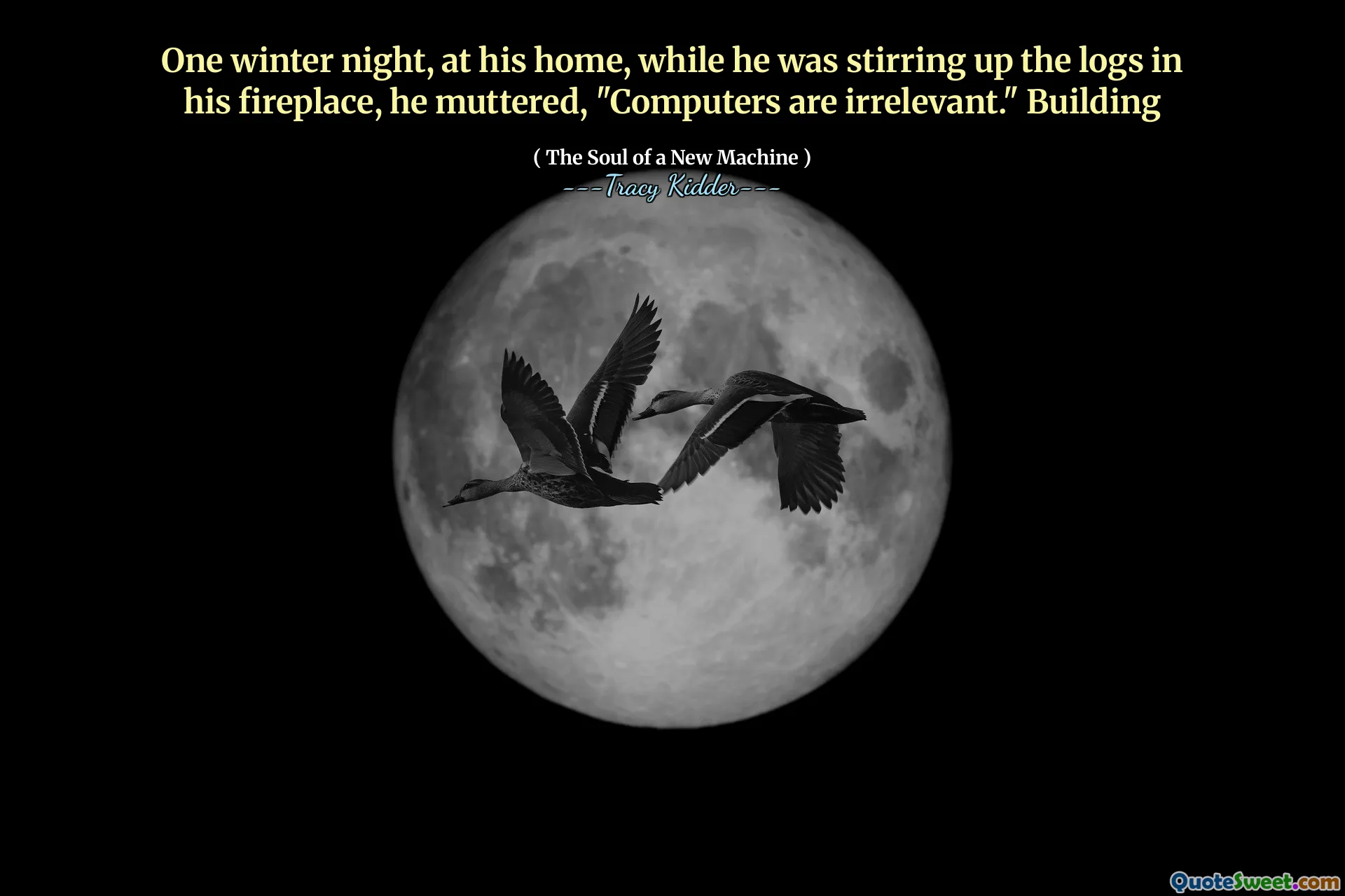 One winter night, at his home, while he was stirring up the logs in his fireplace, he muttered, "Computers are irrelevant." Building