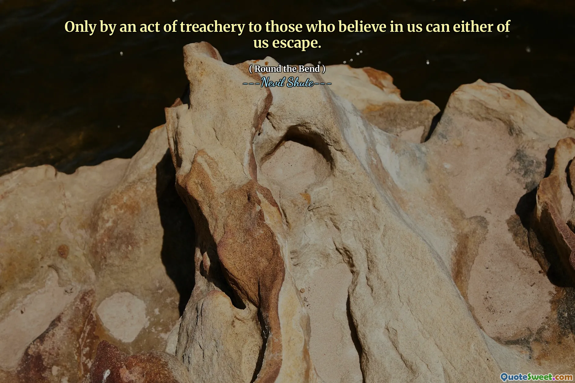 Only by an act of treachery to those who believe in us can either of us escape.